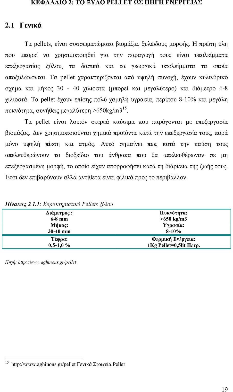 Τα pellet χαρακτηρίζονται από υψηλή συνοχή, έχουν κυλινδρικό σχήµα και µήκος 30-40 χιλιοστά (µπορεί και µεγαλύτερο) και διάµετρο 6-8 χιλιοστά.