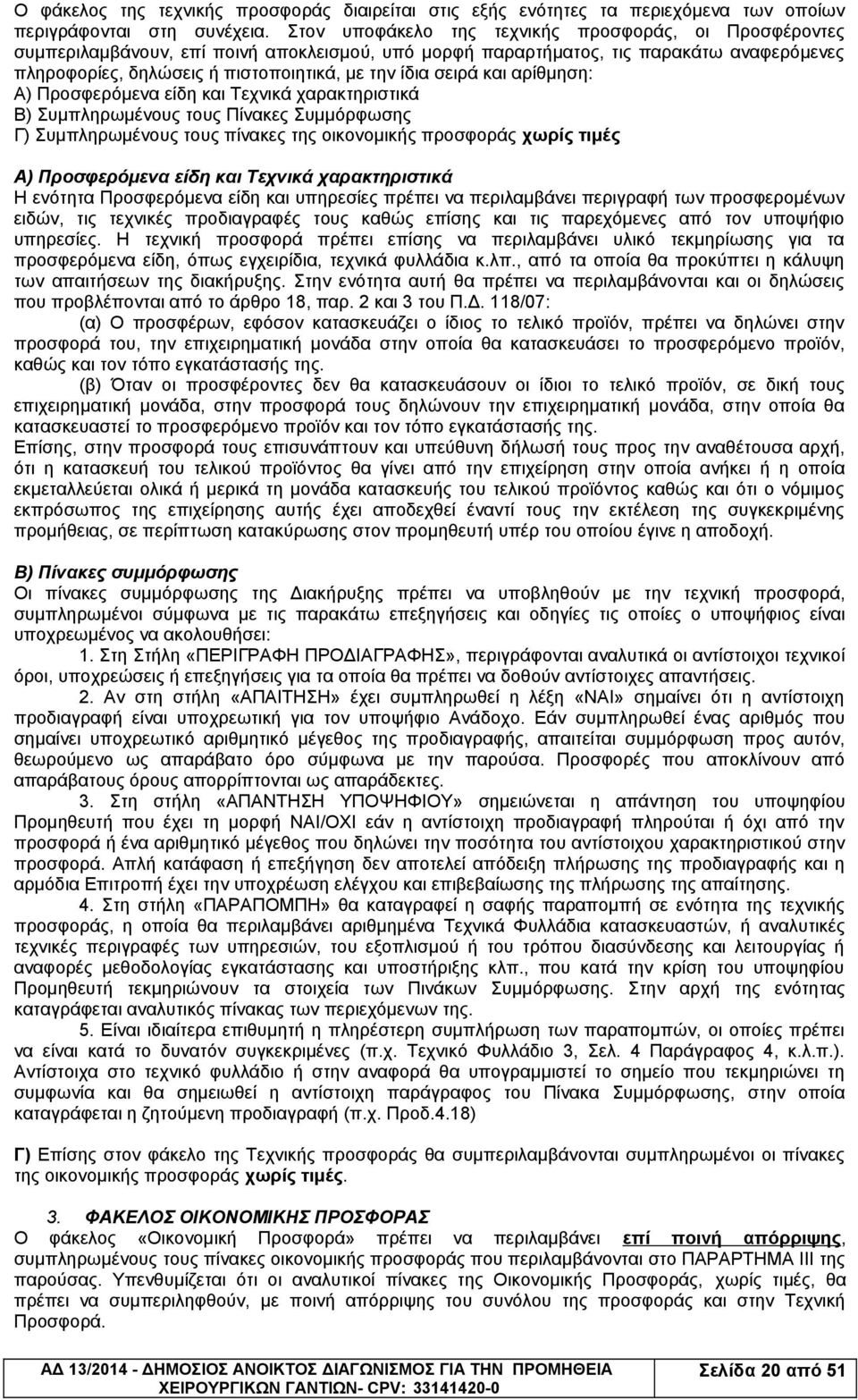 σειρά και αρίθμηση: Α) Προσφερόμενα είδη και Τεχνικά χαρακτηριστικά Β) Συμπληρωμένους τους Πίνακες Συμμόρφωσης Γ) Συμπληρωμένους τους πίνακες της οικονομικής προσφοράς χωρίς τιμές Α) Προσφερόμενα