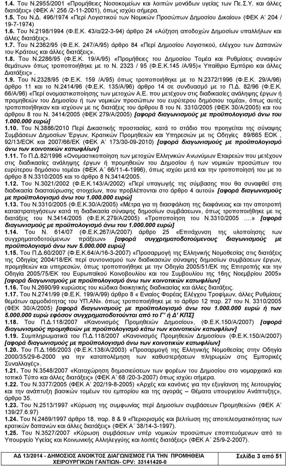 1.7. Του Ν.2362/95 (Φ.Ε.Κ. 247/Α/95) άρθρο 84 «Περί Δημοσίου Λογιστικού, ελέγχου των Δαπανών του Κράτους και άλλες διατάξεις». 1.8. Του Ν.2286/95 (Φ.Ε.Κ. 19/Α/95) «Προμήθειες του Δημοσίου Τομέα και Ρυθμίσεις συναφών θεμάτων» όπως τροποποιήθηκε με το Ν.