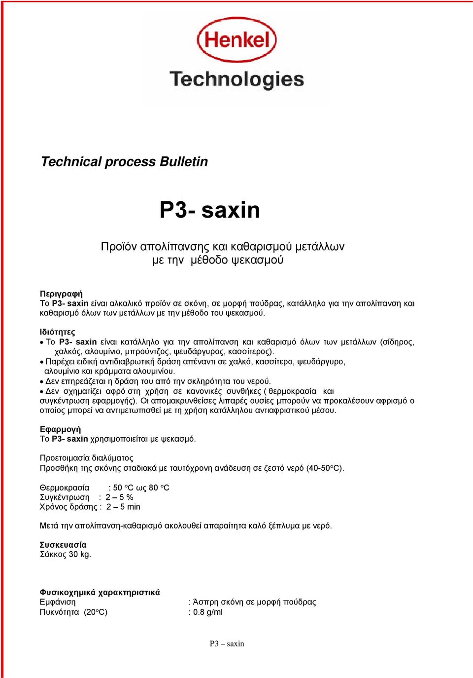 Ιδιότητες Το P3- saxin είναι κατάλληλο για την απολίπανση και καθαρισμό όλων των μετάλλων (σίδηρος, χαλκός, αλουμίνιο, μπρούντζος, ψευδάργυρος, κασσίτερος).