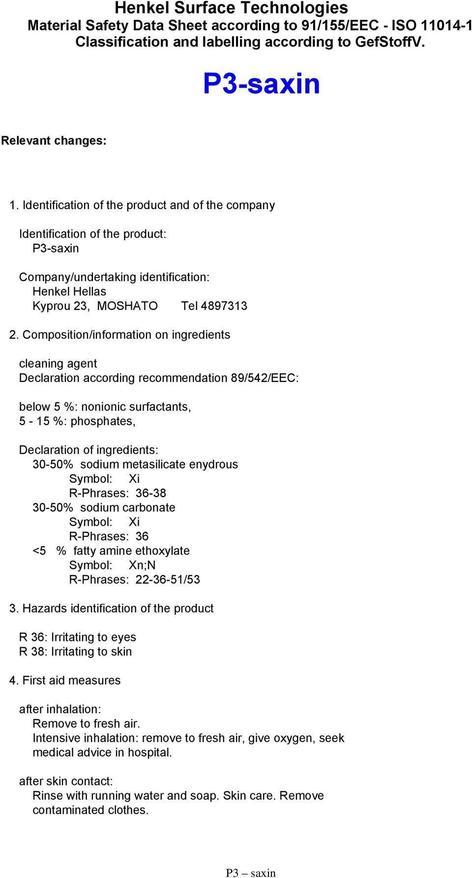 Composition/information on ingredients cleaning agent Declaration according recommendation 89/542/EEC: below 5 %: nonionic surfactants, 5-15 %: phosphates, Declaration of ingredients: 30-50% sodium