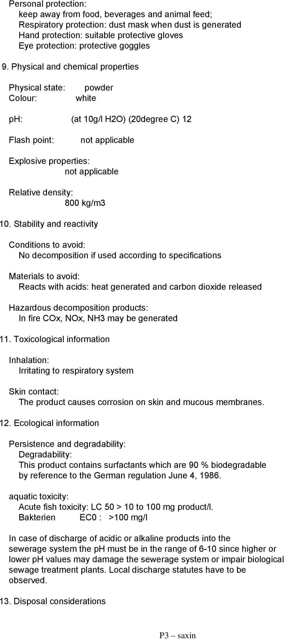 Physical and chemical properties Physical state: Colour: powder white ph: (at 10g/l H2O) (20degree C) 12 Flash point: not applicable Explosive properties: not applicable Relative density: 800 kg/m3