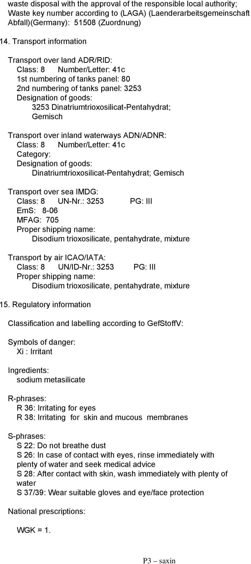 Dinatriumtrioxosilicat-Pentahydrat; Gemisch Transport over inland waterways ADN/ADNR: Class: 8 Number/Letter: 41c Category: Designation of goods: Dinatriumtrioxosilicat-Pentahydrat; Gemisch Transport