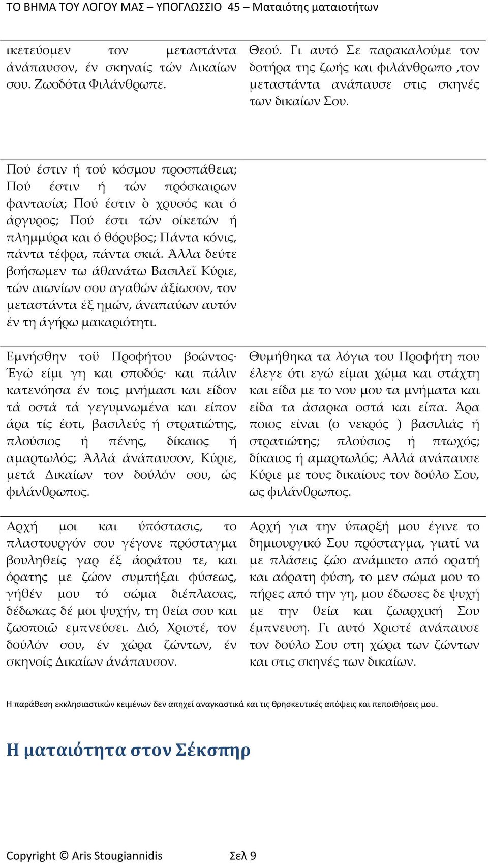 Πού έστιν ή τού κόσμου προσπάθεια; Πού έστιν ή τών πρόσκαιρων φαντασία; Πού έστιν ò χρυσός και ό άργυρος; Πού έστι τών οίκετών ή πλημμύρα και ό θόρυβος; Πάντα κόνις, πάντα τέφρα, πάντα σκιά.