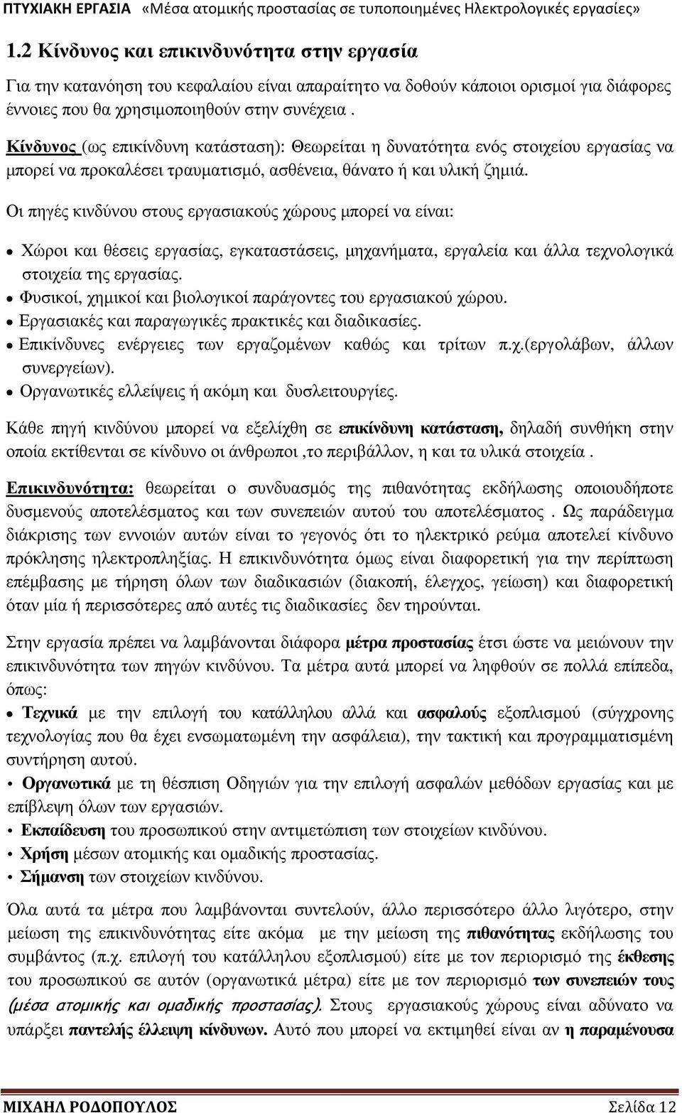 Οι πηγές κινδύνου στους εργασιακούς χώρους µπορεί να είναι: Χώροι και θέσεις εργασίας, εγκαταστάσεις, µηχανήµατα, εργαλεία και άλλα τεχνολογικά στοιχεία της εργασίας.