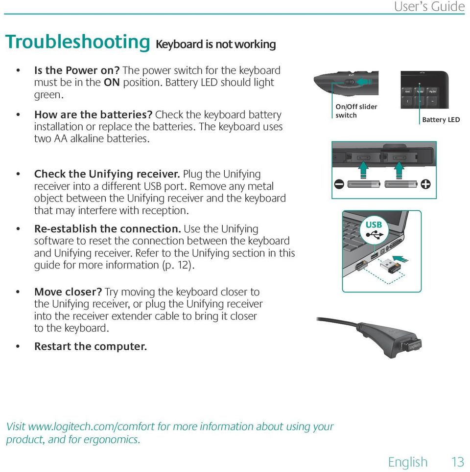 Plug the Unifying receiver into a different USB port. Remove any metal object between the Unifying receiver and the keyboard that may interfere with reception. Re-establish the connection.