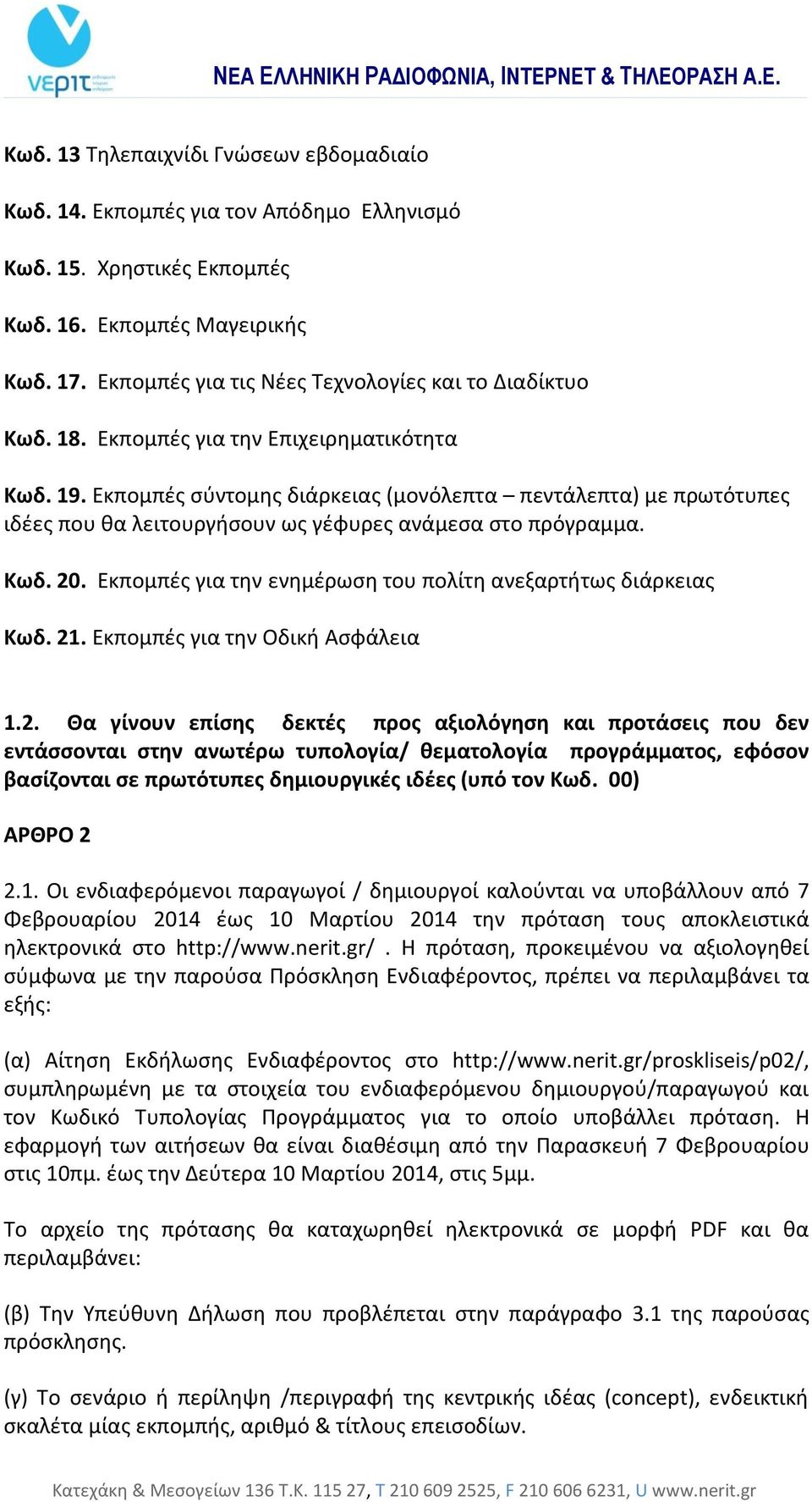 Εκπομπές σύντομης διάρκειας (μονόλεπτα πεντάλεπτα) με πρωτότυπες ιδέες που θα λειτουργήσουν ως γέφυρες ανάμεσα στο πρόγραμμα. Κωδ. 20. Εκπομπές για την ενημέρωση του πολίτη ανεξαρτήτως διάρκειας Κωδ.