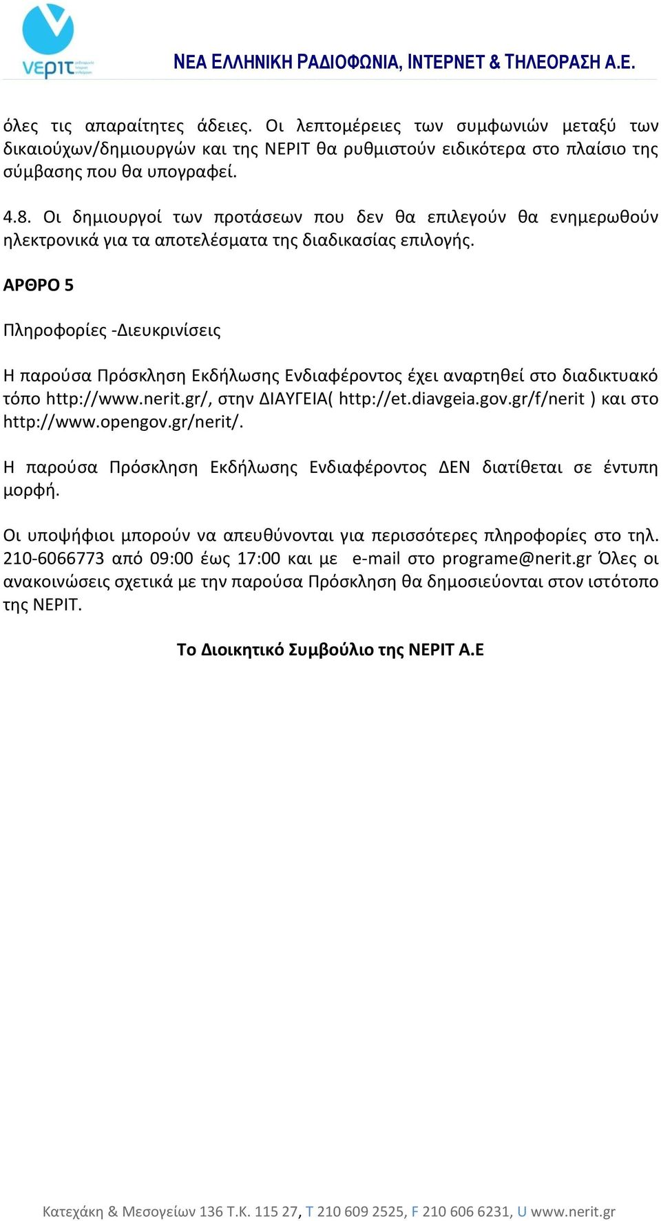 ΑΡΘΡΟ 5 Πληροφορίες -Διευκρινίσεις Η παρούσα Πρόσκληση Εκδήλωσης Ενδιαφέροντος έχει αναρτηθεί στο διαδικτυακό τόπο http://www.nerit.gr/, στην ΔΙΑΥΓΕΙΑ( http://et.diavgeia.gov.