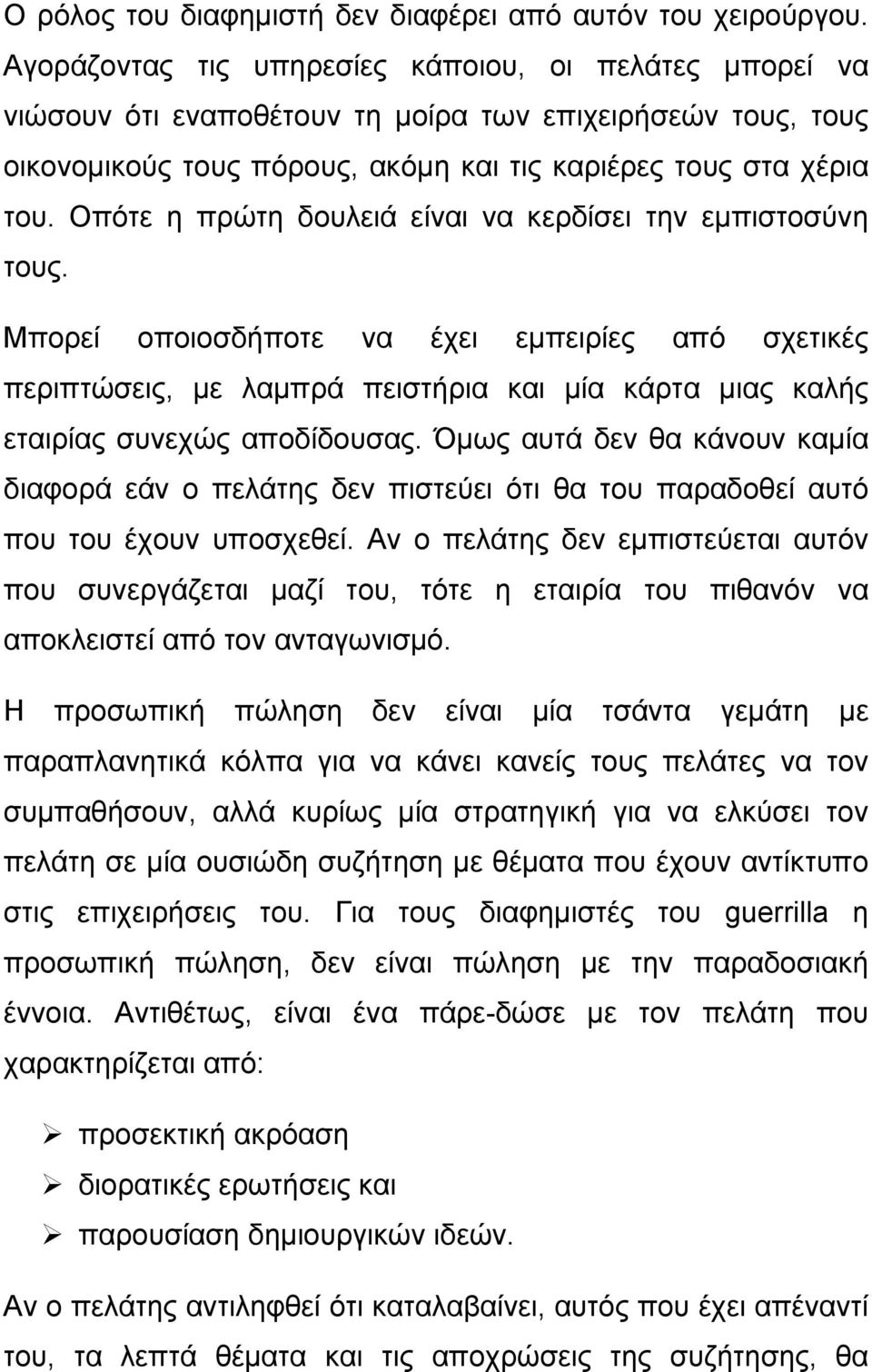 Οπότε η πρώτη δουλειά είναι να κερδίσει την εμπιστοσύνη τους. Μπορεί οποιοσδήποτε να έχει εμπειρίες από σχετικές περιπτώσεις, με λαμπρά πειστήρια και μία κάρτα μιας καλής εταιρίας συνεχώς αποδίδουσας.