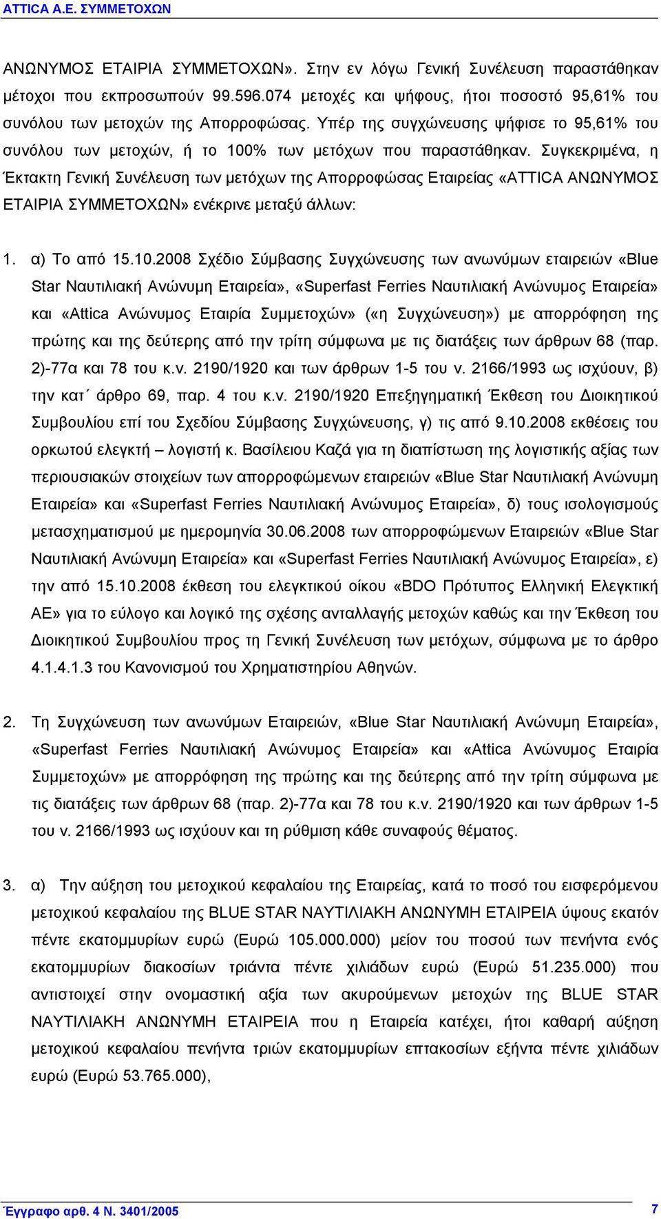 Συγκεκριμένα, η Έκτακτη Γενική Συνέλευση των μετόχων της Απορροφώσας Εταιρείας «ATTICA ΑΝΩΝΥΜΟΣ ΕΤΑΙΡΙΑ ΣΥΜΜΕΤΟΧΩΝ» ενέκρινε μεταξύ άλλων: 1. α) Το από 15.10.