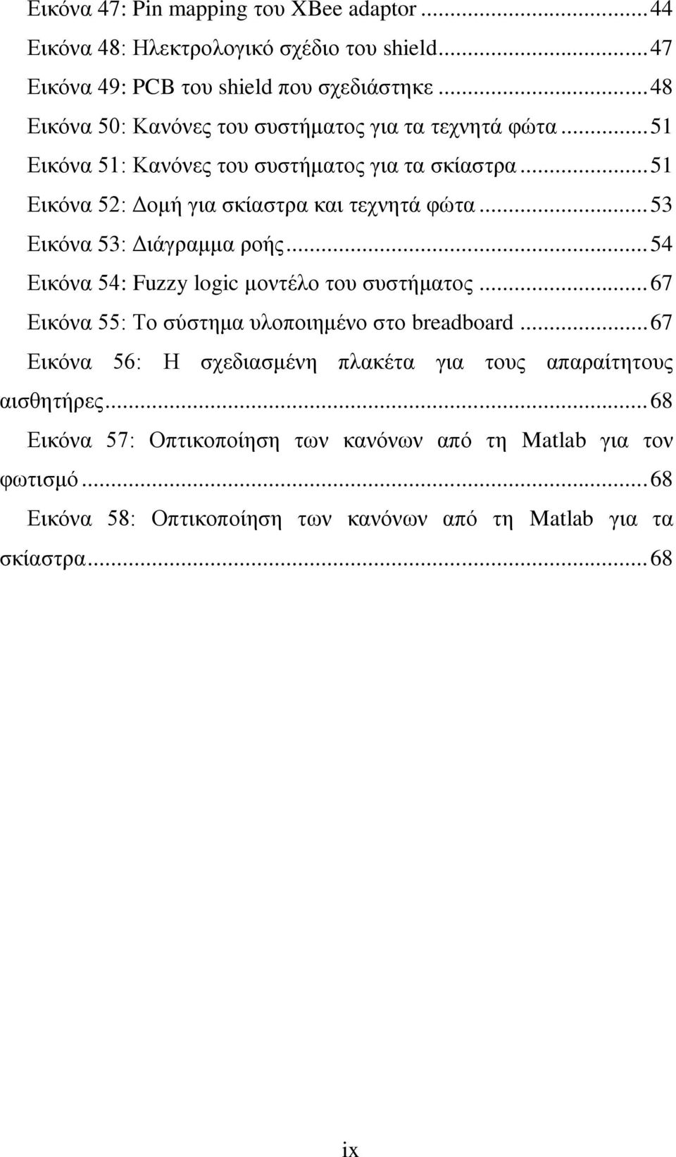 .. 53 Δηθόλα 53: Γηάγξακκα ξνήο... 54 Δηθόλα 54: Fuzzy logic κνληέιν ηνπ ζπζηήκαηνο... 67 Δηθόλα 55: Τν ζύζηεκα πινπνηεκέλν ζην breadboard.