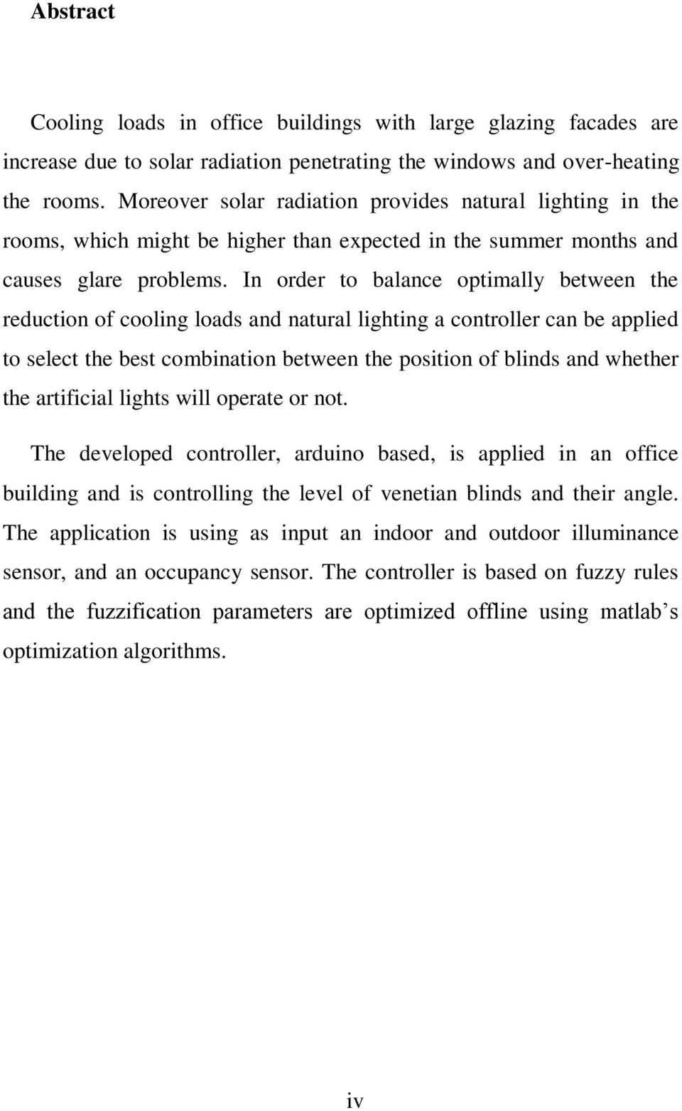 In order to balance optimally between the reduction of cooling loads and natural lighting a controller can be applied to select the best combination between the position of blinds and whether the