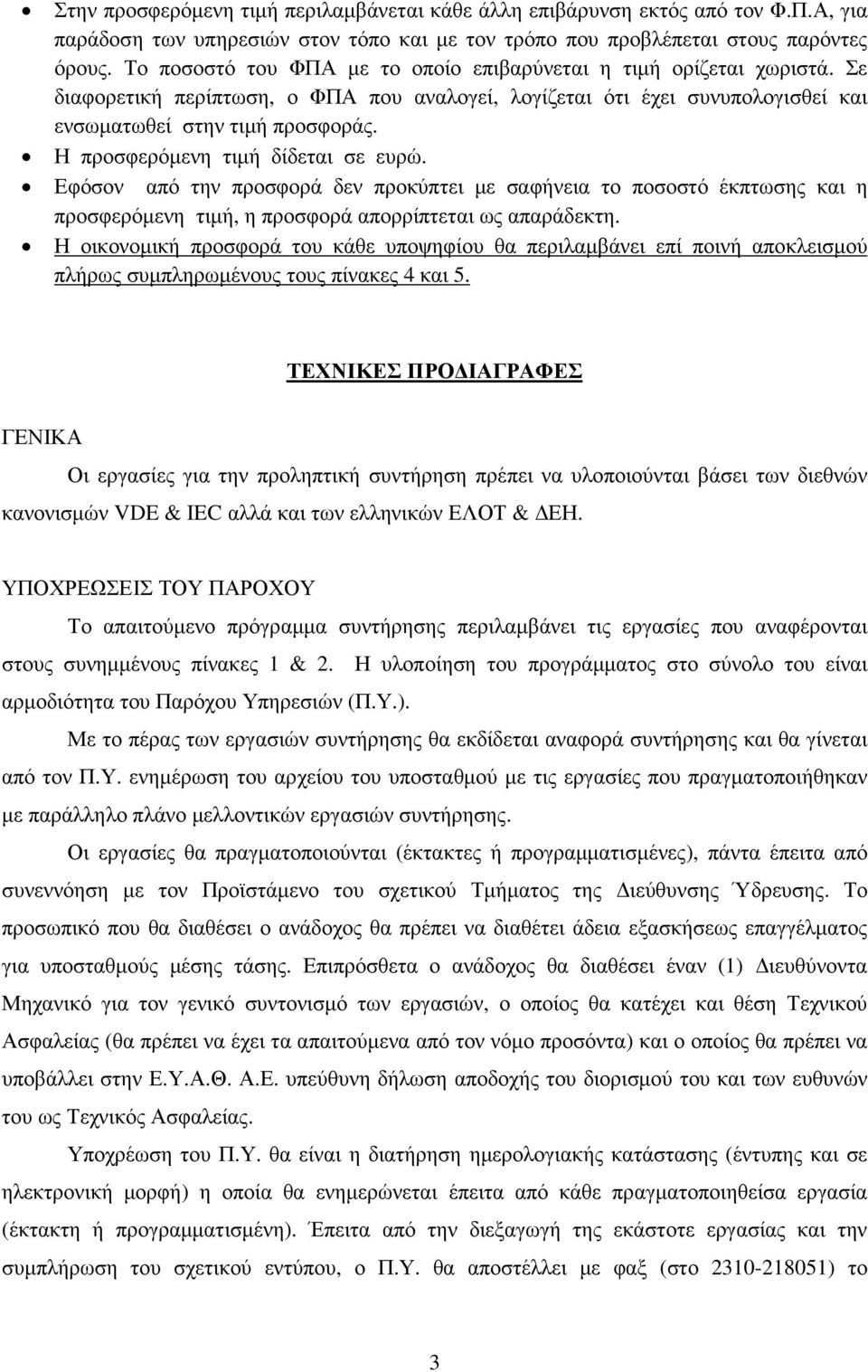 Η προσφερόµενη τιµή δίδεται σε ευρώ. Εφόσον από την προσφορά δεν προκύπτει µε σαφήνεια το ποσοστό έκπτωσης και η προσφερόµενη τιµή, η προσφορά απορρίπτεται ως απαράδεκτη.