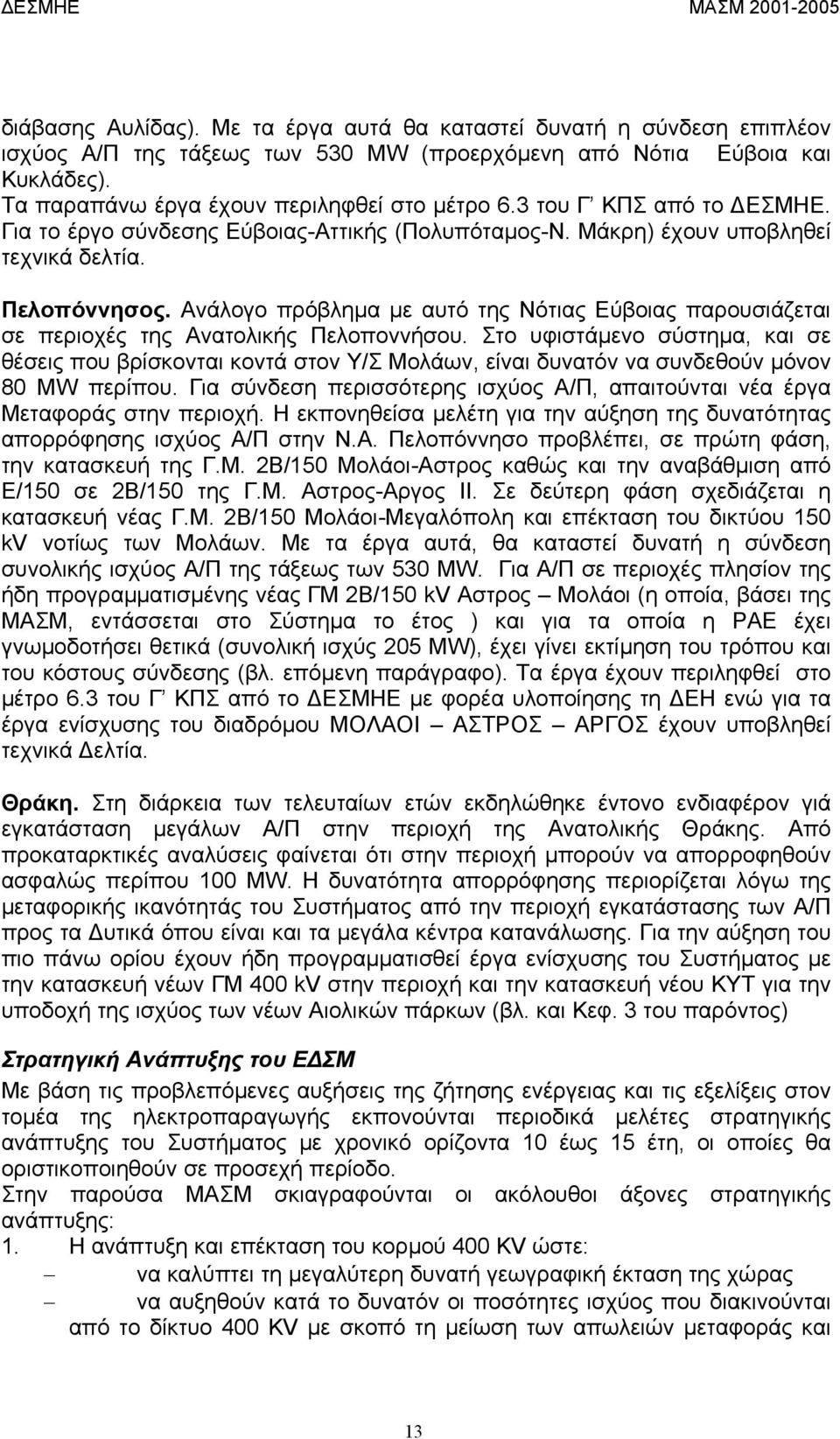 Ανάλογο πρόβληµα µε αυτό της Νότιας Εύβοιας παρουσιάζεται σε περιοχές της Ανατολικής Πελοποννήσου.