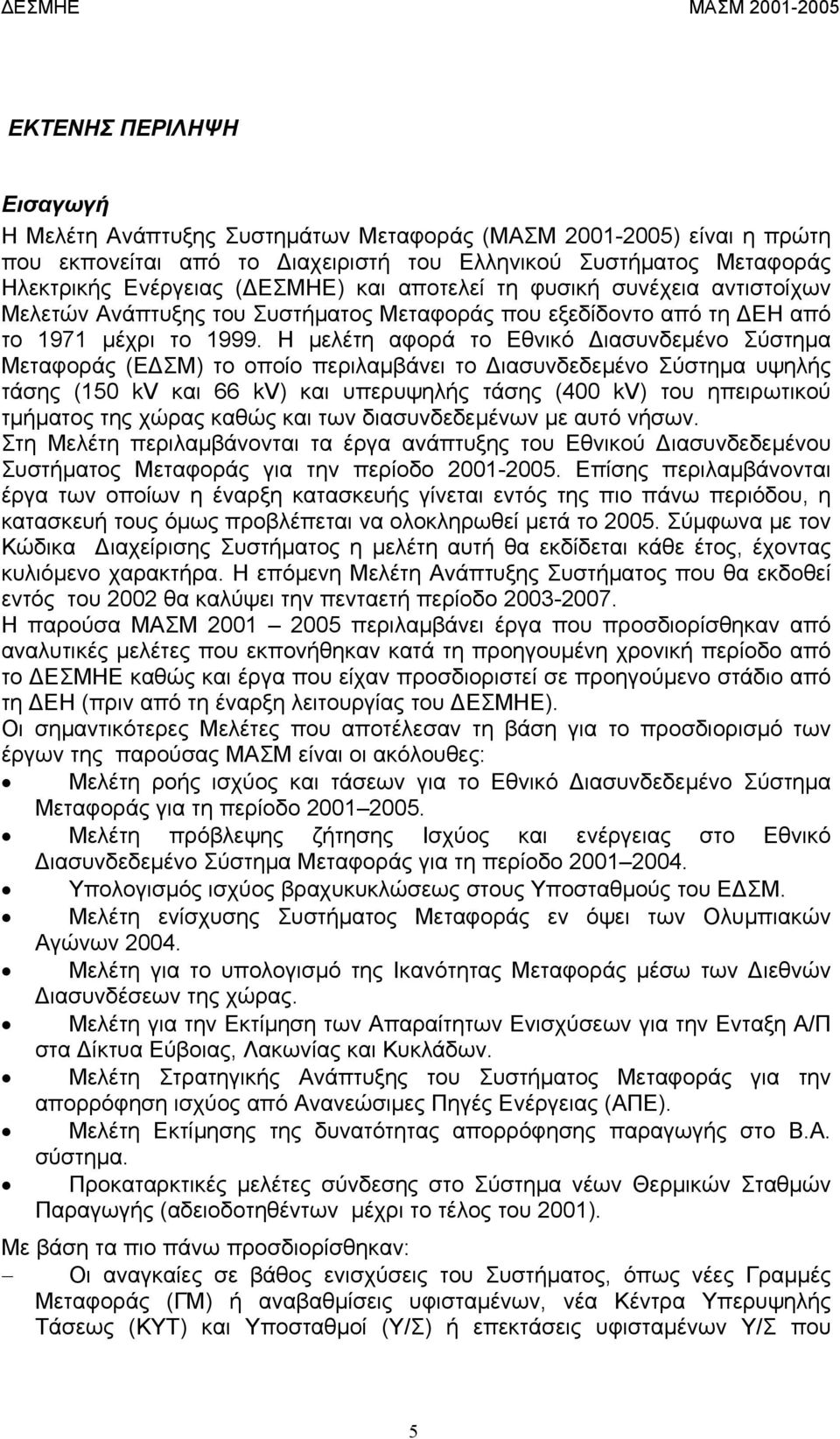 Η µελέτη αφορά το Εθνικό ιασυνδεµένο Σύστηµα Μεταφοράς (Ε ΣΜ) το οποίο περιλαµβάνει το ιασυνδεδεµένο Σύστηµα υψηλής τάσης (150 kv και 66 kv) και υπερυψηλής τάσης (400 kv) του ηπειρωτικού τµήµατος της