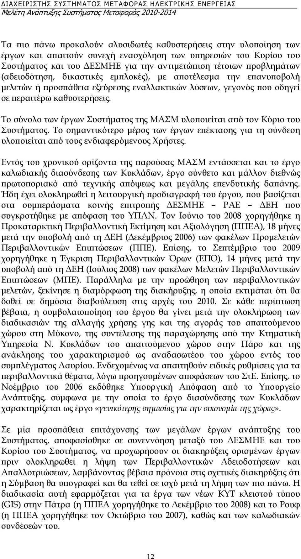 Το σύνολο των έργων Συστήµατος της ΜΑΣΜ υλοποιείται από τον Κύριο του Συστήµατος. Το σηµαντικότερο µέρος των έργων επέκτασης για τη σύνδεση υλοποιείται από τους ενδιαφερόµενους Χρήστες.