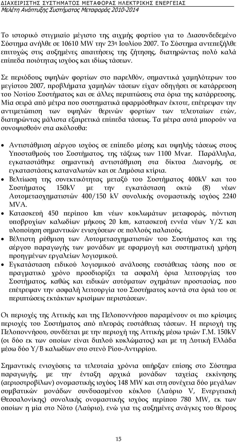 Σε περιόδους υψηλών φορτίων στο παρελθόν, σηµαντικά χαµηλότερων του µεγίστου 2007, προβλήµατα χαµηλών τάσεων είχαν οδηγήσει σε κατάρρευση του Νοτίου Συστήµατος και σε άλλες περιπτώσεις στα όρια της