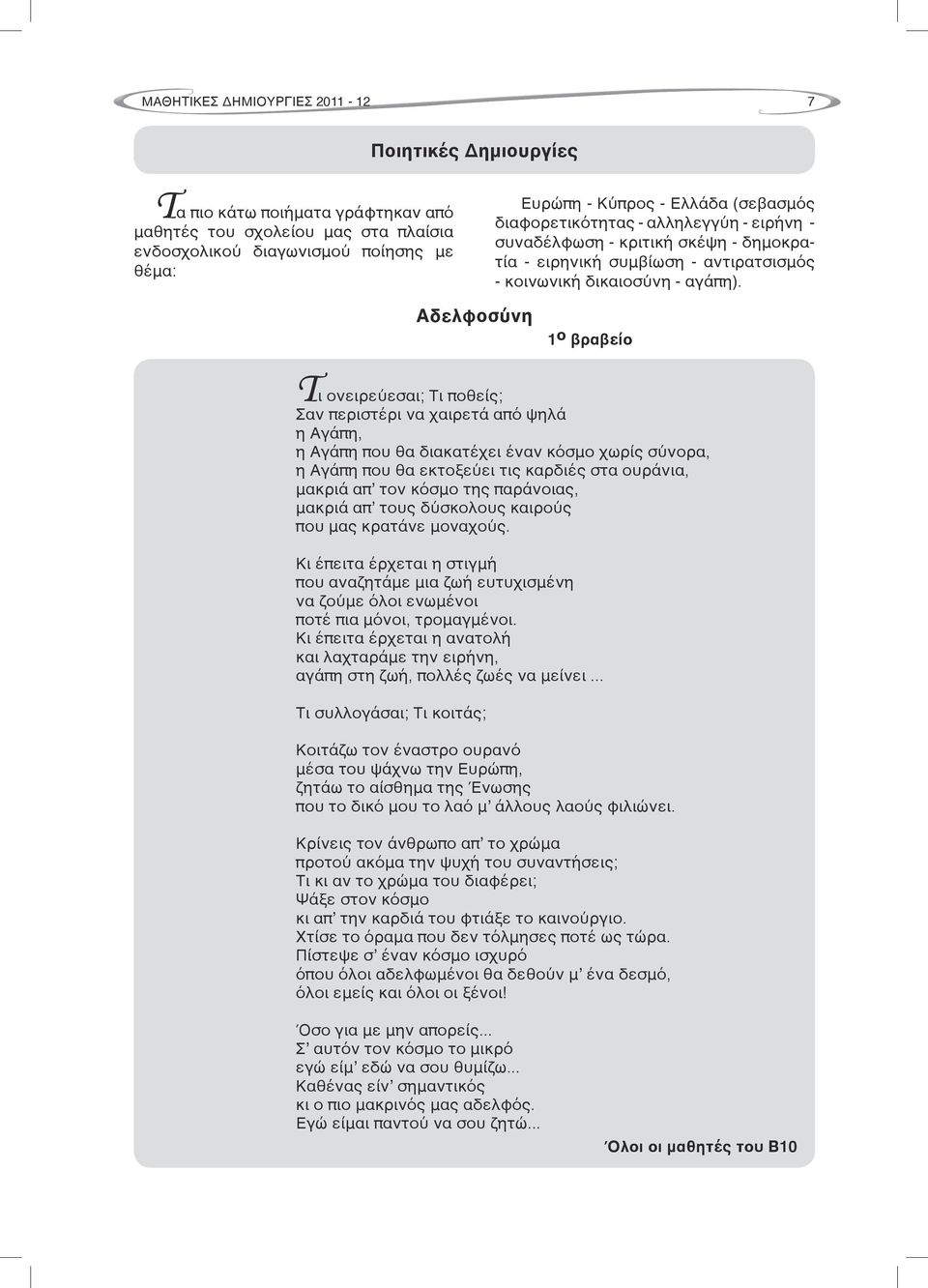 Αδελφοσύνη 1 ο βραβείο Τι ονειρεύεσαι; Τι ποθείς; Σαν περιστέρι να χαιρετά από ψηλά η Αγάπη, η Αγάπη που θα διακατέχει έναν κόσμο χωρίς σύνορα, η Αγάπη που θα εκτοξεύει τις καρδιές στα ουράνια,