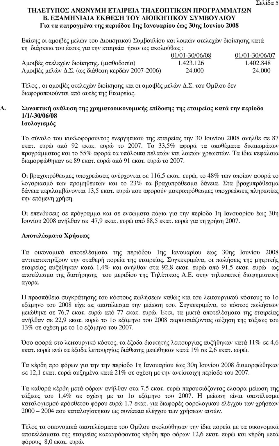 διοίκησης κατά τη διάρκεια του έτους για την εταιρεία ήσαν ως ακολούθως : 01/01-30/06/08 01/01-30/06/07 Αµοιβές στελεχών διοίκησης. (µισθοδοσία) 1.423.126 1.402.848 Αµοιβές µελών.σ. (ως διάθεση κερδών 2007-2006) 24.