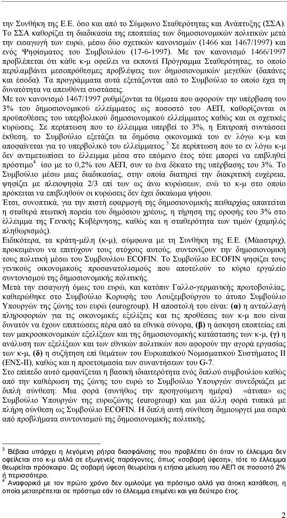 Με τον κανονισµό 1466/1997 προβλέπεται ότι κάθε κ-µ οφείλει να εκπονεί Πρόγραµµα Σταθερότητας, το οποίο περιλαµβάνει µεσοπρόθεσµες προβλέψεις των δηµοσιονοµικών µεγεθών (δαπάνες και έσοδα).