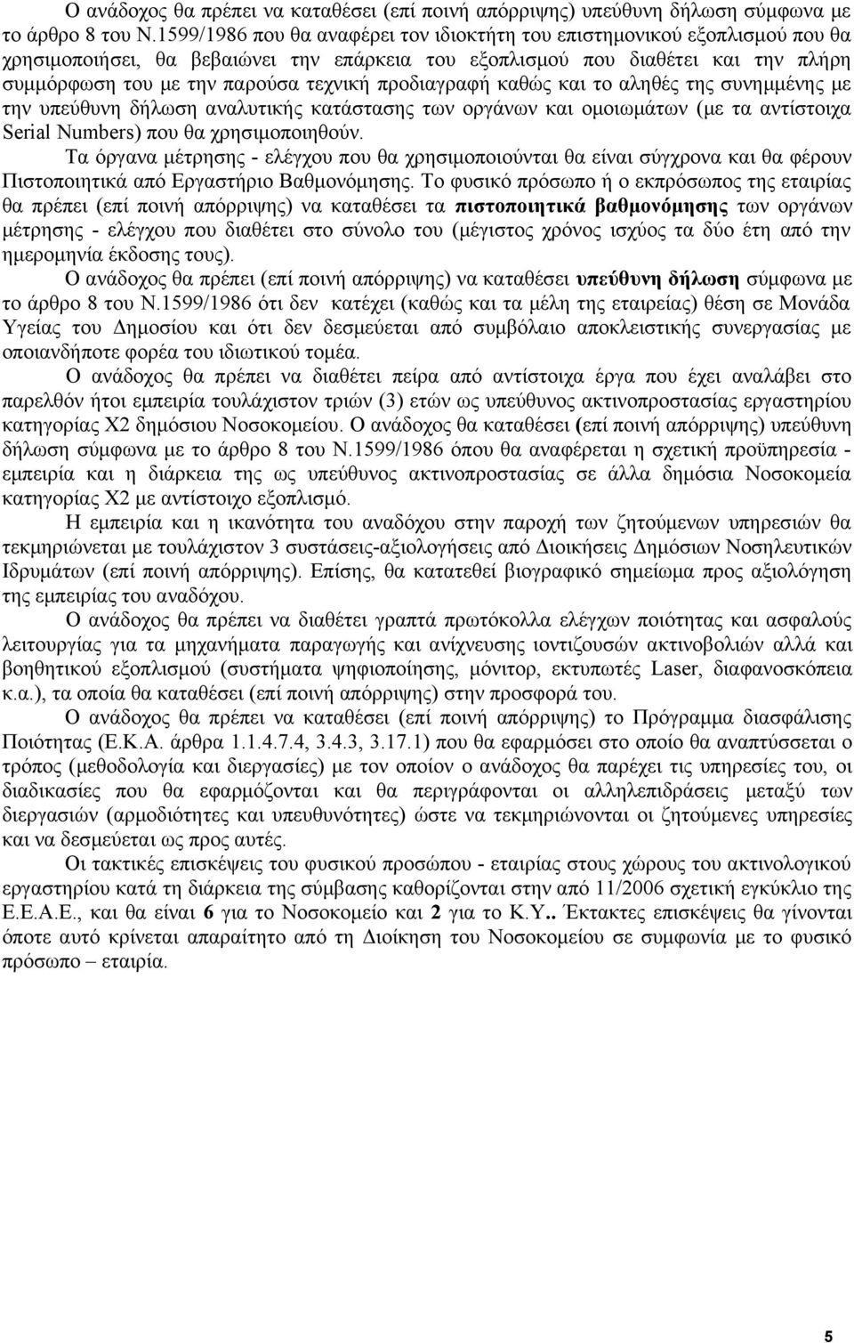 προδιαγραφή καθώς και το αληθές της συνημμένης με την υπεύθυνη δήλωση αναλυτικής κατάστασης των οργάνων και ομοιωμάτων (με τα αντίστοιχα Serial Numbers) που θα χρησιμοποιηθούν.