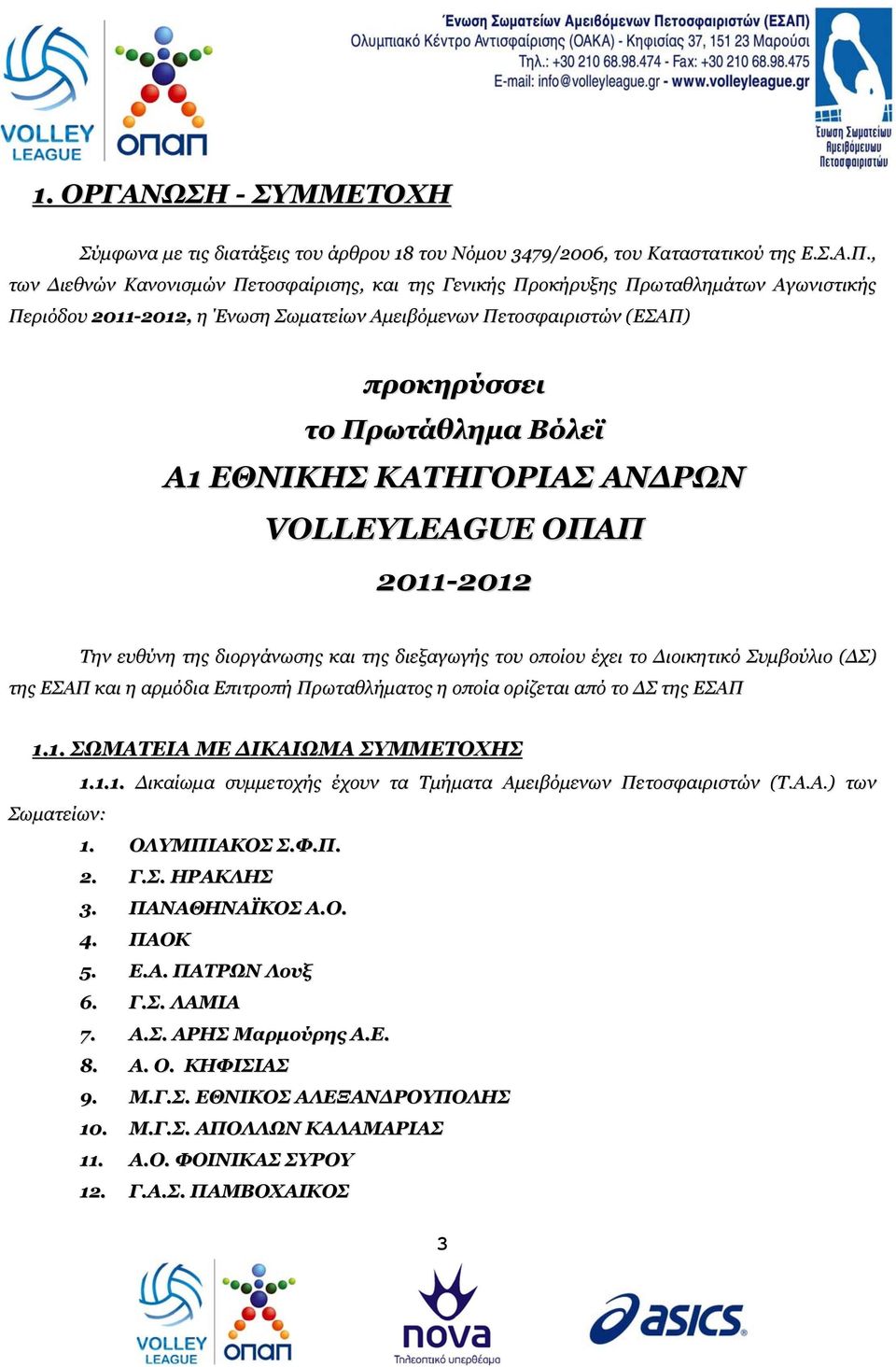 ΕΘΝΙΚΗΣ ΚΑΤΗΓΟΡΙΑΣ ΑΝΔΡΩΝ VOLLEYLEAGUE ΟΠΑΠ 2011-2012 Την ευθύνη της διοργάνωσης και της διεξαγωγής του οποίου έχει το Διοικητικό Συμβούλιο (ΔΣ) της ΕΣΑΠ και η αρμόδια Επιτροπή Πρωταθλήματος η οποία