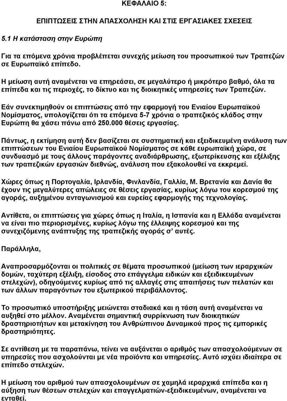 Εάν συνεκτιµηθούν οι επιπτώσεις από την εφαρµογή του Ενιαίου Ευρωπαϊκού Νοµίσµατος, υπολογίζεται ότι τα επόµενα 5-7 χρόνια ο τραπεζικός κλάδος στην Ευρώπη θα χάσει πάνω από 250.000 θέσεις εργασίας.