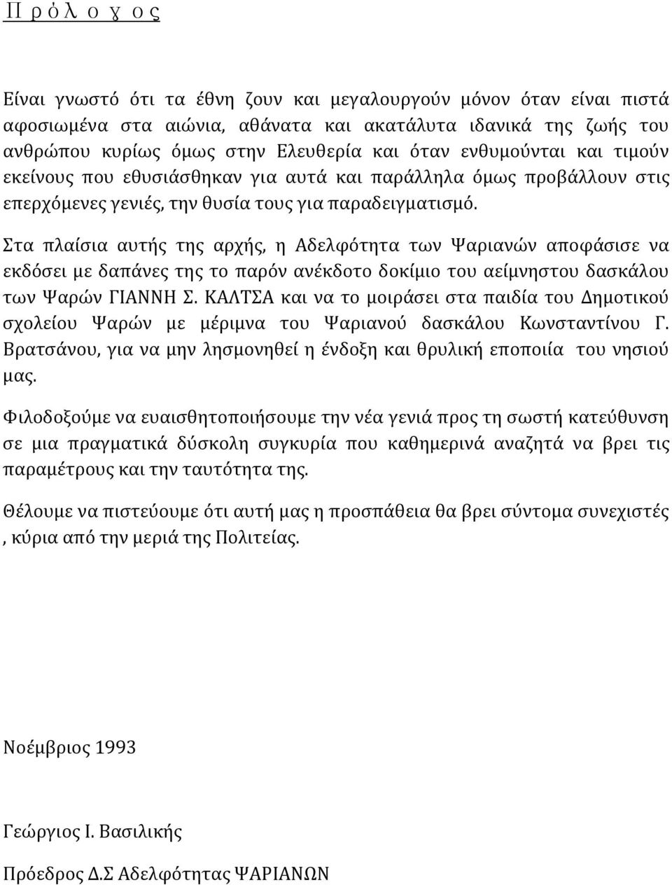 Στα πλαίσια αυτής της αρχής, η Αδελφότητα των Ψαριανών αποφάσισε να εκδόσει με δαπάνες της το παρόν ανέκδοτο δοκίμιο του αείμνηστου δασκάλου των Ψαρών ΓΙΑΝΝΗ Σ.