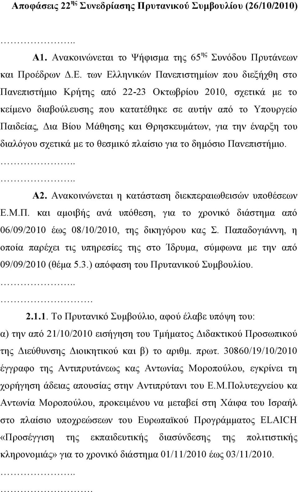 Θρησκευμάτων, για την έναρξη του διαλόγου σχετικά με το θεσμικό πλαίσιο για το δημόσιο Πανεπιστήμιο. Α2. Ανακοινώνεται η κατάσταση διεκπεραιωθεισών υποθέσεων Ε.Μ.Π. και αμοιβής ανά υπόθεση, για το χρονικό διάστημα από 06/09/2010 έως 08/10/2010, της δικηγόρου κας Σ.