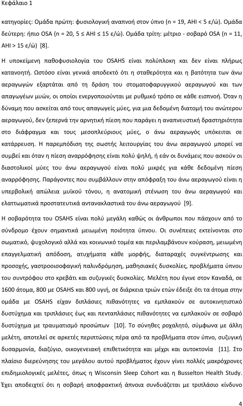 Ωστόσο είναι γενικά αποδεκτό ότι η σταθερότητα και η βατότητα των άνω αεραγωγών εξαρτάται από τη δράση του στοματοφαρυγγικού αεραγωγού και των απαγωγέων μυών, οι οποίοι ενεργοποιούνται με ρυθμικό