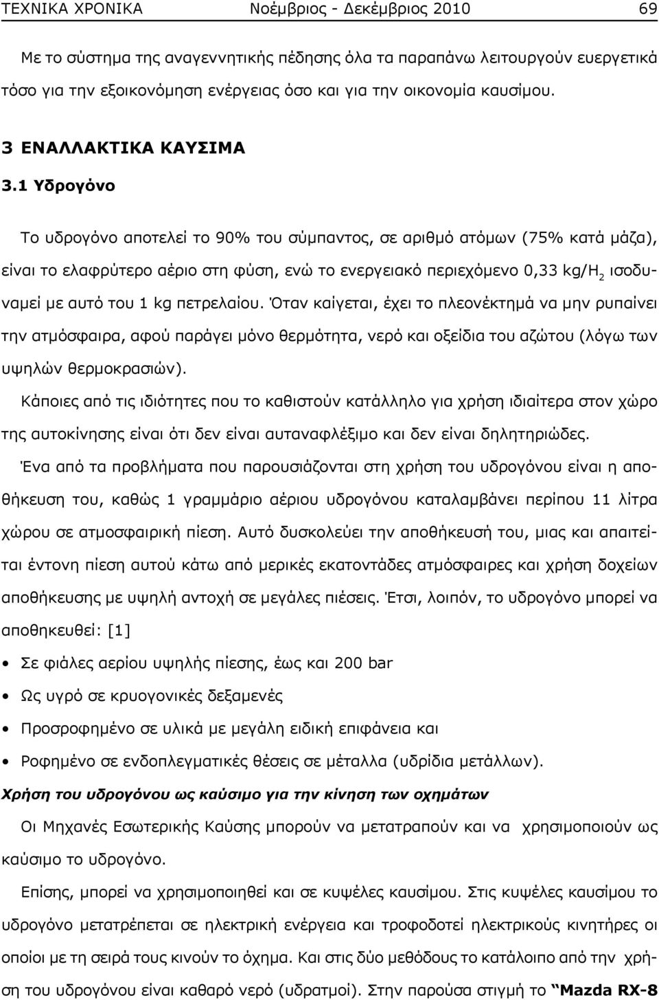 1 Υδρογόνο Το υδρογόνο αποτελεί το 90% του σύμπαντος, σε αριθμό ατόμων (75% κατά μάζα), είναι το ελαφρύτερο αέριο στη φύση, ενώ το ενεργειακό περιεχόμενο 0,33 kg/h 2 ισοδυναμεί με αυτό του 1 kg