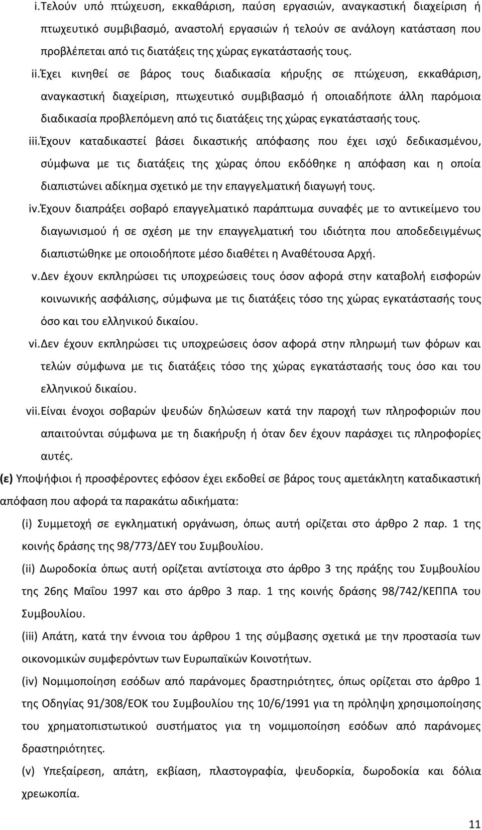 Έχει κινηθεί σε βάρος τους διαδικασία κήρυξης σε πτώχευση, εκκαθάριση, αναγκαστική διαχείριση, πτωχευτικό συμβιβασμό ή οποιαδήποτε άλλη παρόμοια διαδικασία προβλεπόμενη από τις διατάξεις της χώρας