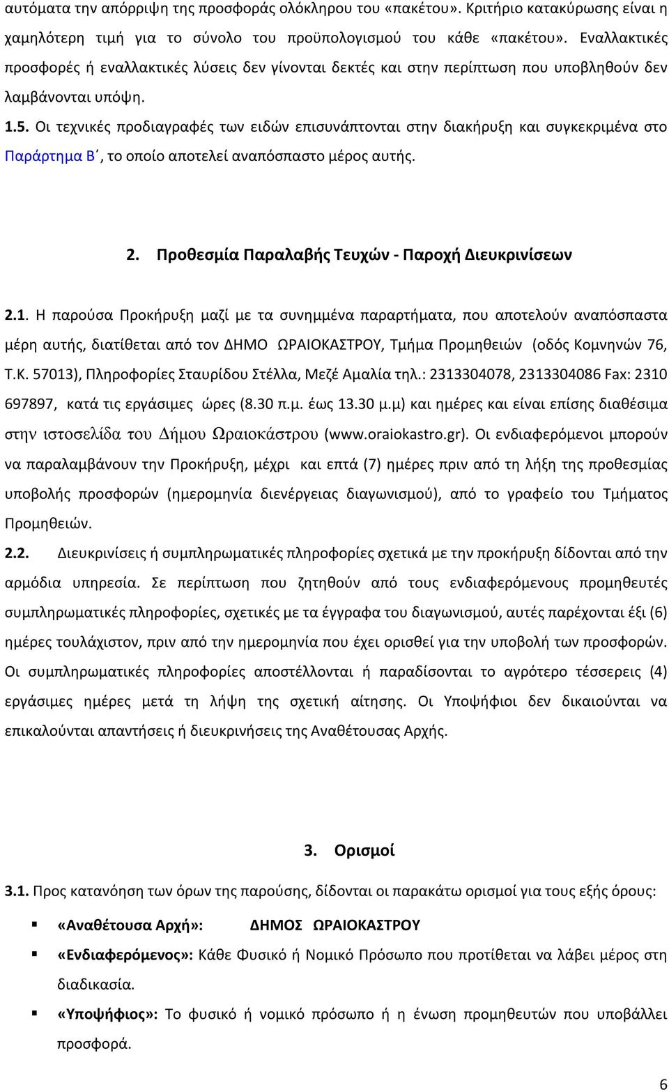 Οι τεχνικές προδιαγραφές των ειδών επισυνάπτονται στην διακήρυξη και συγκεκριμένα στο Παράρτημα Β, το οποίο αποτελεί αναπόσπαστο μέρος αυτής. 2. Προθεσμία Παραλαβής Τευχών - Παροχή Διευκρινίσεων 2.1.