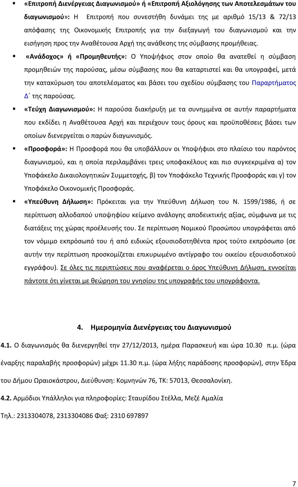 «Ανάδοχος» ή «Προμηθευτής»: Ο Υποψήφιος στον οποίο θα ανατεθεί η σύμβαση προμηθειών της παρούσας, μέσω σύμβασης που θα καταρτιστεί και θα υπογραφεί, μετά την κατακύρωση του αποτελέσματος και βάσει