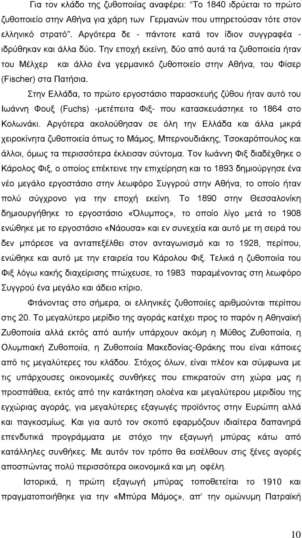 Την εποχή εκείνη, δύο από αυτά τα ζυθοποιεία ήταν του Μέλχερ και άλλο ένα γερμανικό ζυθοποιείο στην Αθήνα, του Φίσερ (Fischer) στα Πατήσια.