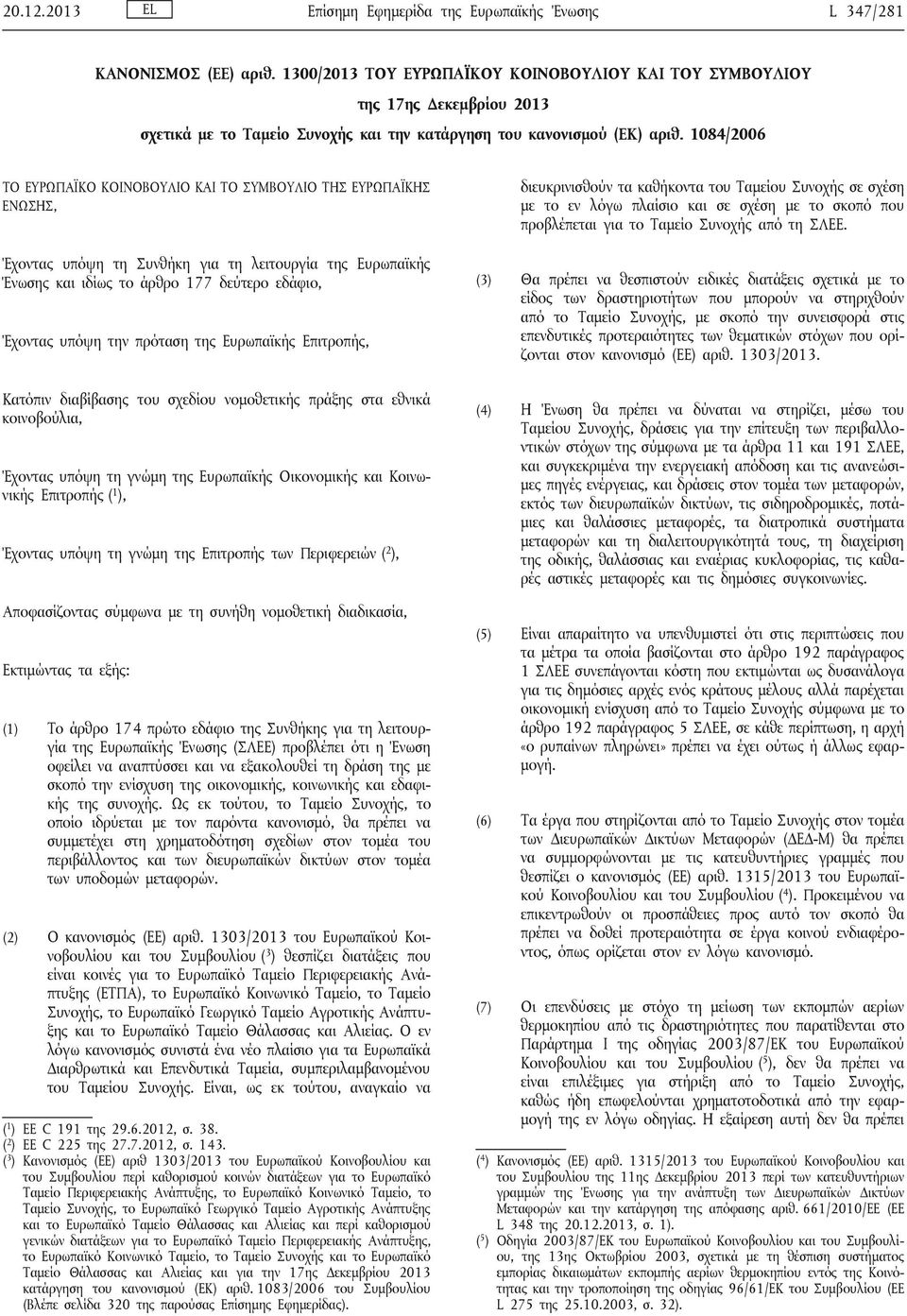 1084/2006 ΤΟ ΕΥΡΩΠΑΪΚΟ ΚΟΙΝΟΒΟΥΛΙΟ ΚΑΙ ΤΟ ΣΥΜΒΟΥΛΙΟ ΤΗΣ ΕΥΡΩΠΑΪΚΗΣ ΕΝΩΣΗΣ, Έχοντας υπόψη τη Συνθήκη για τη λειτουργία της Ευρωπαϊκής Ένωσης και ιδίως το άρθρο 177 δεύτερο εδάφιο, Έχοντας υπόψη την