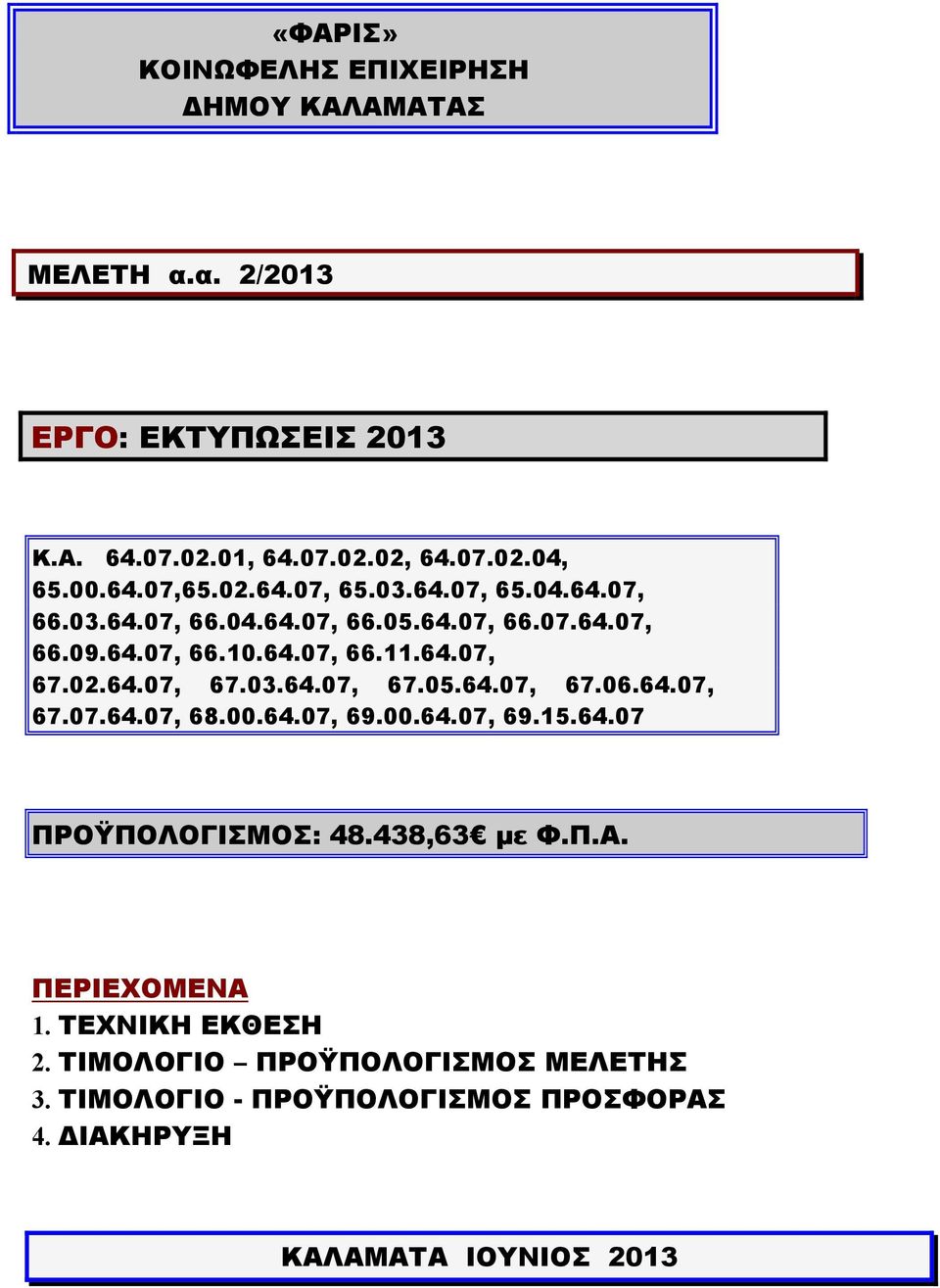 64.07, 67.07.64.07, 68.00.64.07, 69.00.64.07, 69.15.64.07 ΠΡΟΫΠΟΛΟΓΙΣΜΟΣ: 48.438,63 με Φ.Π.Α. ΠΕΡΙΕΧΟΜΕΝΑ 1. ΤΕΧΝΙΚΗ ΕΚΘΕΣΗ 2.