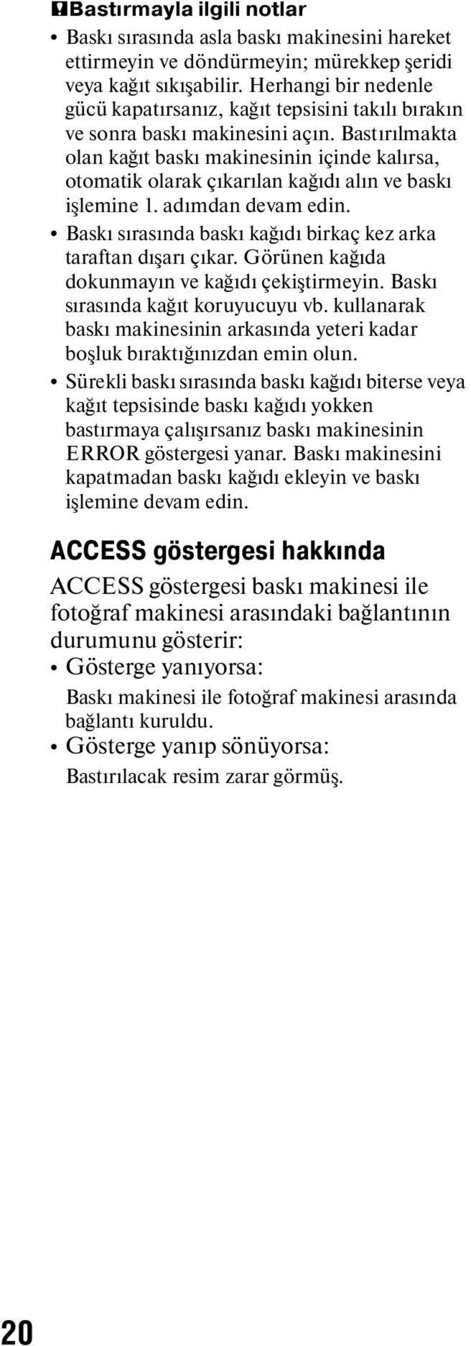 Bastırılmakta olan kağıt baskı makinesinin içinde kalırsa, otomatik olarak çıkarılan kağıdı alın ve baskı işlemine 1. adımdan devam edin.