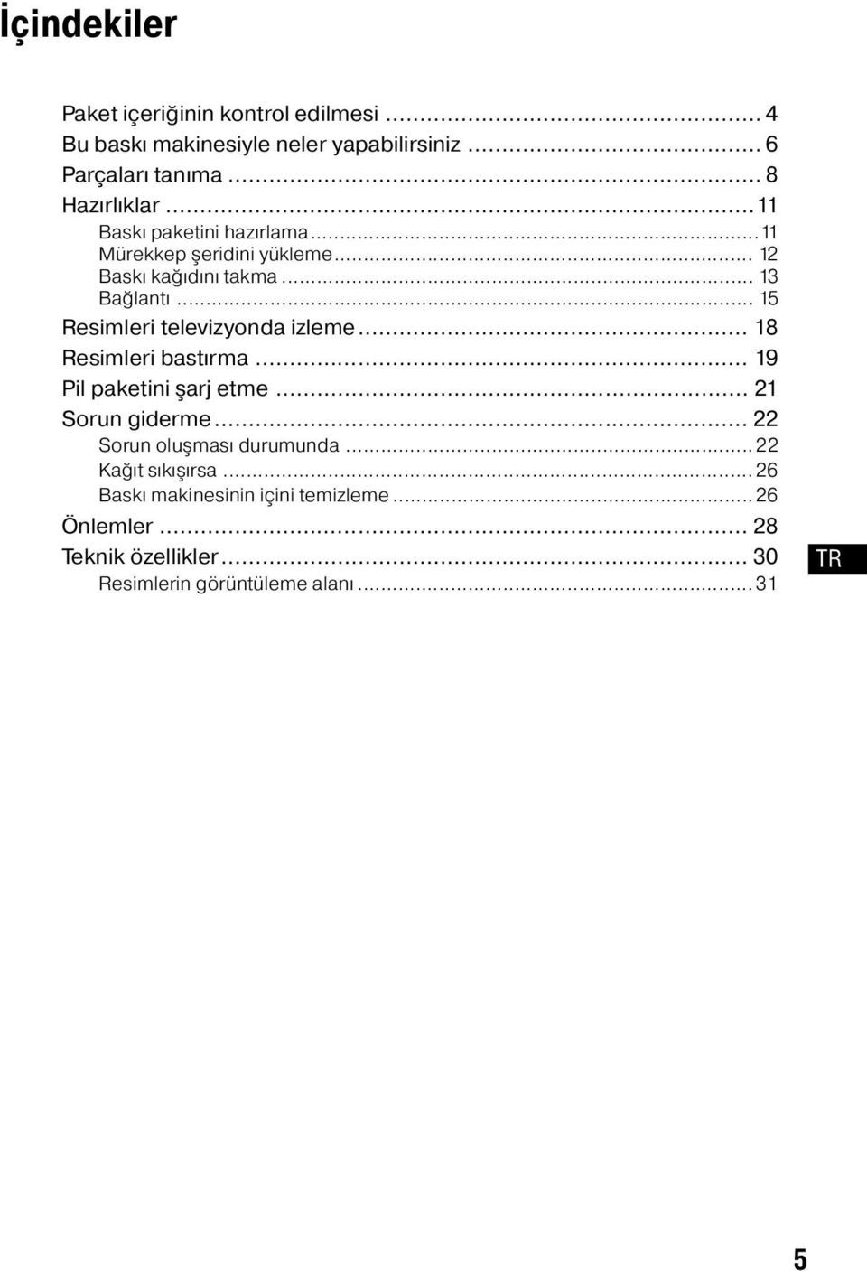 .. 15 Resimleri televizyonda izleme... 18 Resimleri bastırma... 19 Pil paketini şarj etme... 21 Sorun giderme.