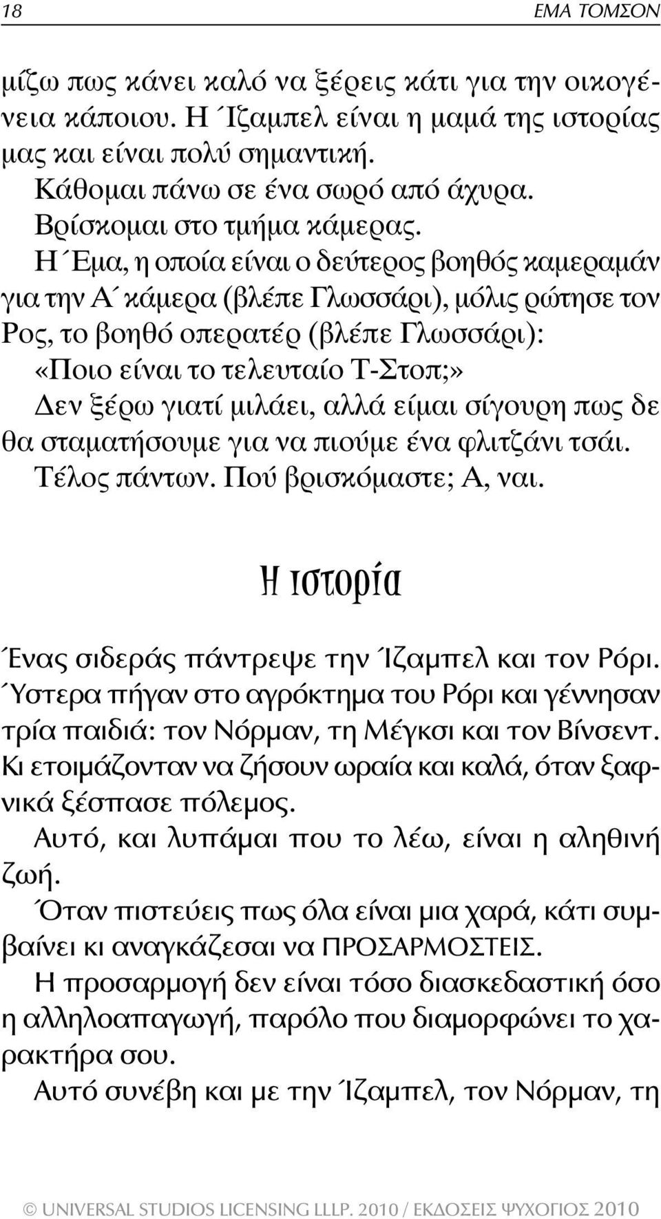 Η Έµα, η οποία είναι ο δεύτερος βοηθός καµεραµάν για την Α κάµερα (βλέπε Γλωσσάρι), µόλις ρώτησε τον Ρος, το βοηθό οπερατέρ (βλέπε Γλωσσάρι): «Ποιο είναι το τελευταίο Τ-Στοπ;» εν ξέρω γιατί µιλάει,