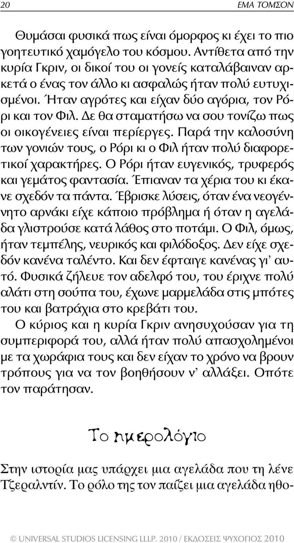 Δε θα σταματήσω να σου τονίζω πως οι οικογένειες είναι περίεργες. Παρά την καλοσύνη των γονιών τους, ο Ρόρι κι ο Φιλ ήταν πολύ διαφορετικοί χαρακτήρες.