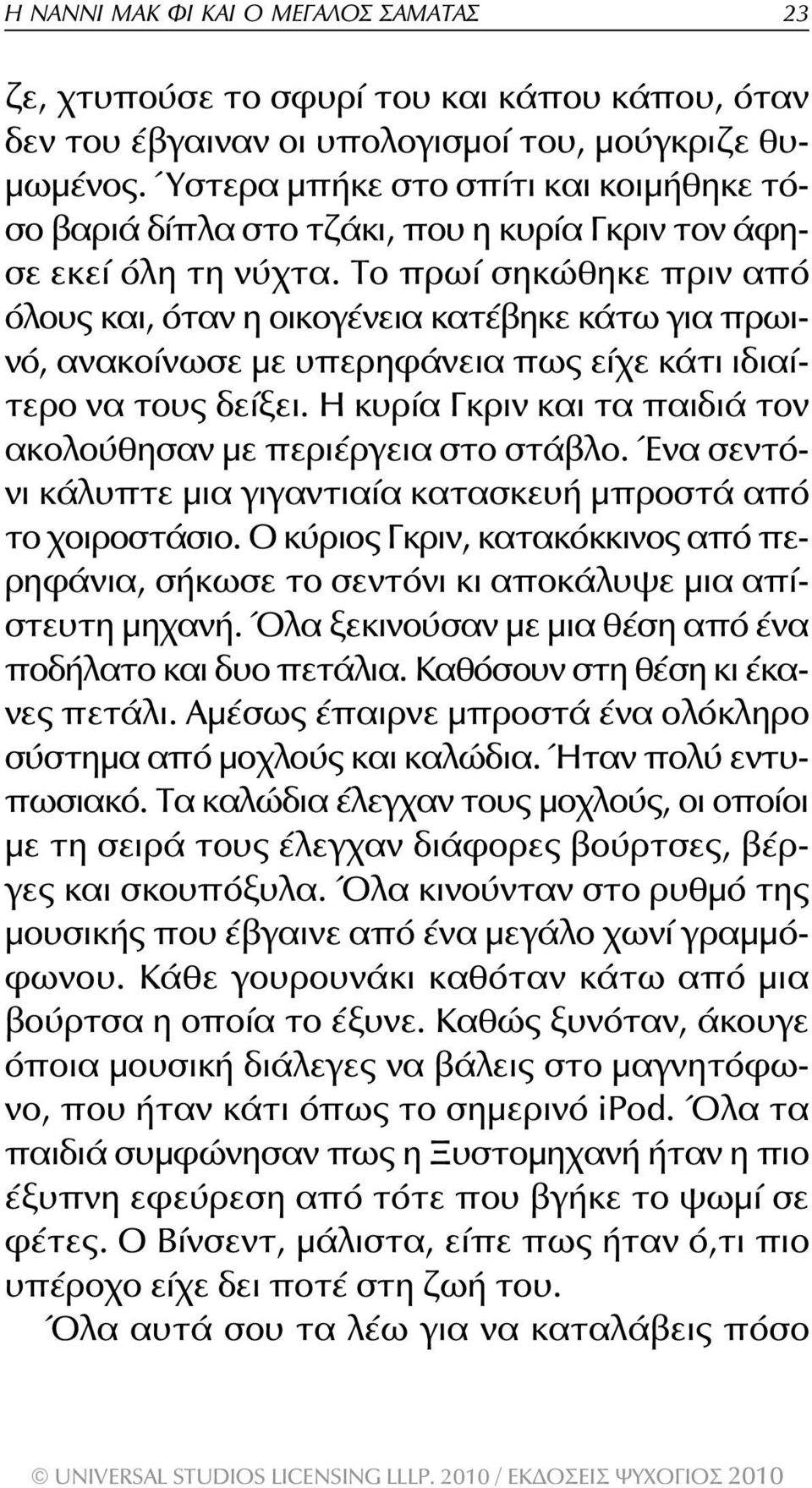 Το πρωί σηκώθηκε πριν από όλους και, όταν η οικογένεια κατέβηκε κάτω για πρωινό, ανακοίνωσε με υπερηφάνεια πως είχε κάτι ιδιαίτερο να τους δείξει.