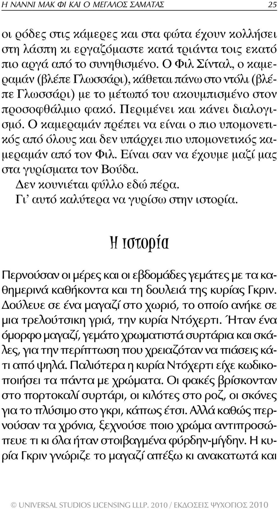 Ο καµεραµάν πρέπει να είναι ο πιο υποµονετικός από όλους και δεν υπάρχει πιο υποµονετικός κα- µεραµάν από τον Φιλ. Είναι σαν να έχουµε µαζί µας στα γυρίσµατα τον Βούδα. εν κουνιέται φύλλο εδώ πέρα.