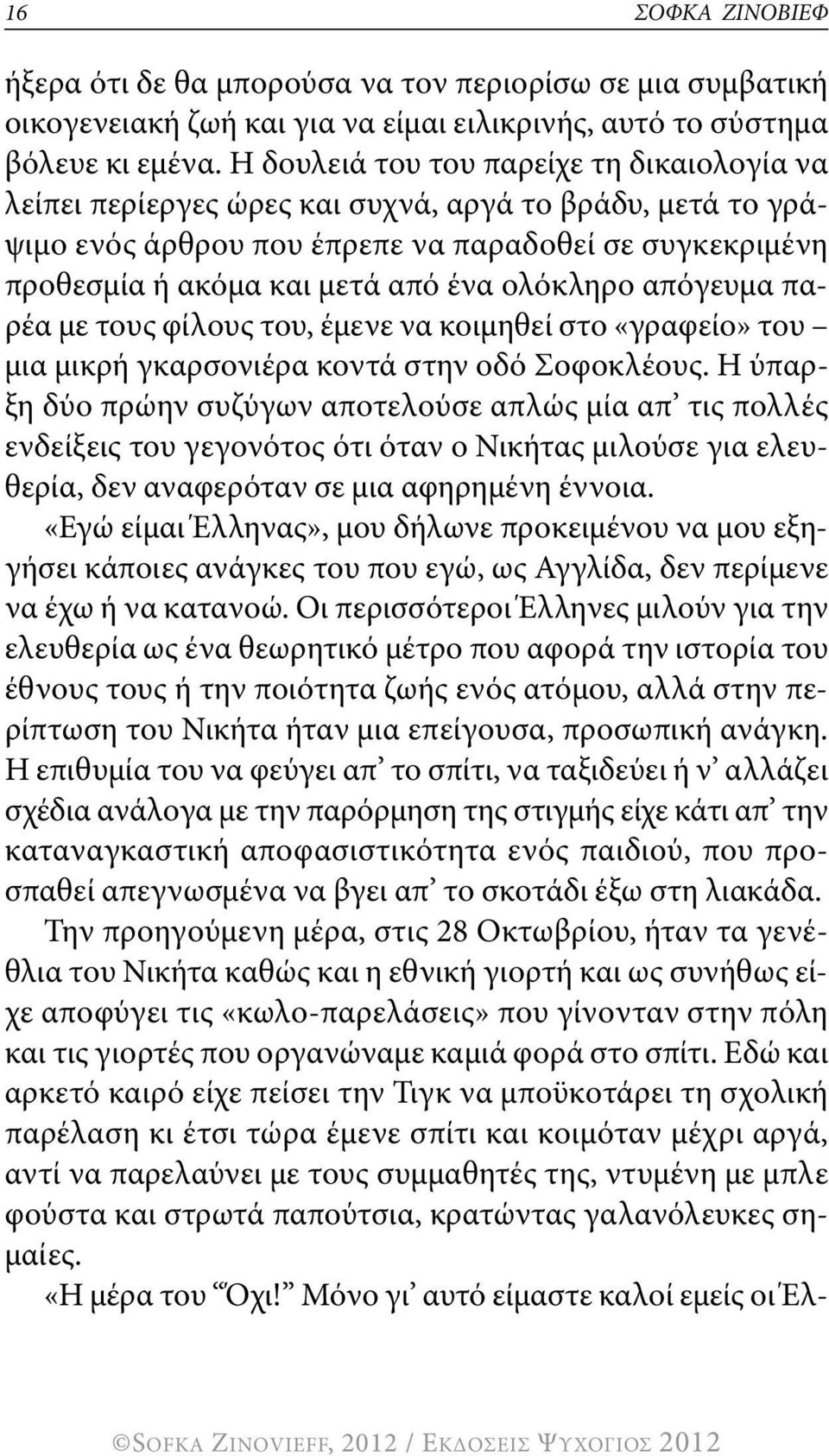 ολόκληρο απόγευμα παρέα με τους φίλους του, έμενε να κοιμηθεί στο «γραφείο» του μια μικρή γκαρσονιέρα κοντά στην οδό σοφοκλέους.