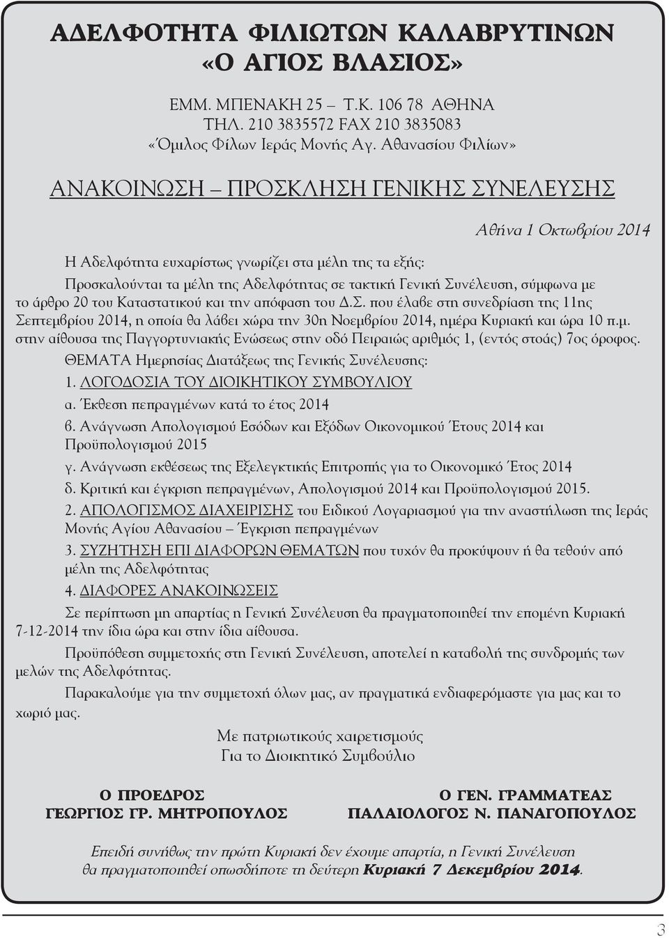 Συνέλευση, σύμφωνα με το άρθρο 20 του Καταστατικού και την απόφαση του Δ.Σ. που έλαβε στη συνεδρίαση της 11ης Σεπτεμβρίου 2014, η οποία θα λάβει χώρα την 30η Νοεμβρίου 2014, ημέρα Κυριακή και ώρα 10 π.