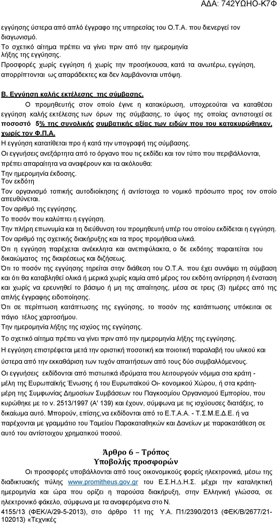 Ο προµηθευτής στον οποίο έγινε η κατακύρωση, υποχρεούται να καταθέσει εγγύηση καλής εκτέλεσης των όρων της σύµβασης, το ύψος της οποίας αντιστοιχεί σε ποσοστό 5% της συνολικής συµβατικής αξίας των