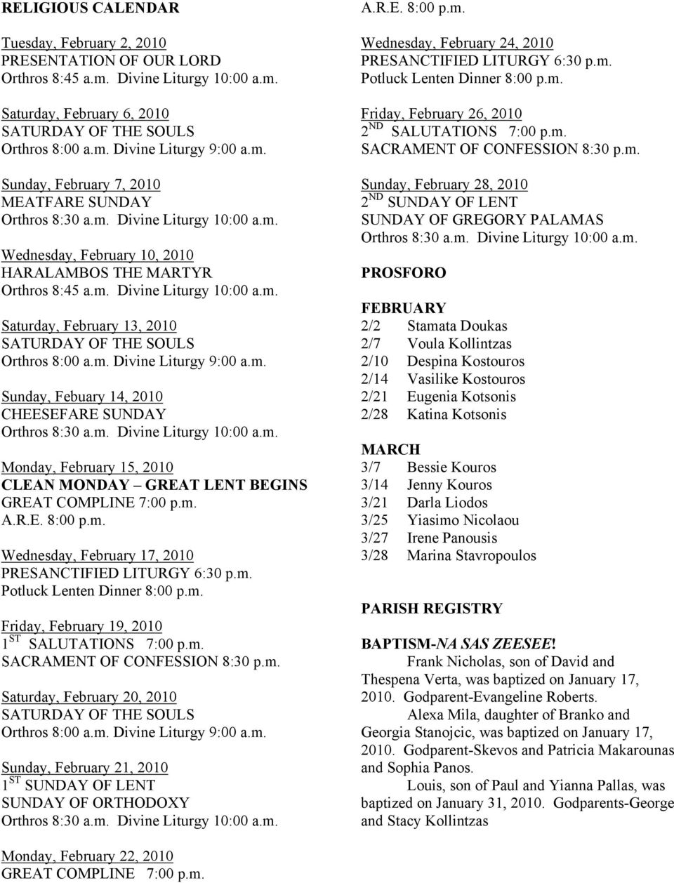 m. Divine Liturgy 9:00 a.m. Sunday, Febuary 14, 2010 CHEESEFARE SUNDAY Orthros 8:30 a.m. Divine Liturgy 10:00 a.m. Monday, February 15, 2010 CLEAN MONDAY GREAT LENT BEGINS GREAT COMPLINE 7:00 p.m. A.