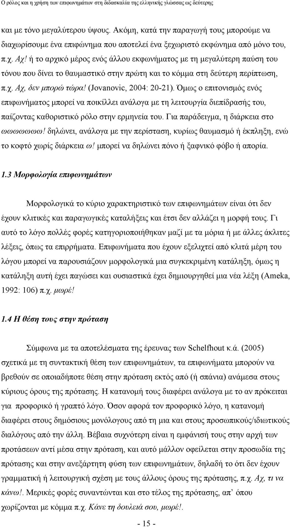 Όμως ο επιτονισμός ενός επιφωνήματος μπορεί να ποικίλλει ανάλογα με τη λειτουργία διεπίδρασής του, παίζοντας καθοριστικό ρόλο στην ερμηνεία του. Για παράδειγμα, η διάρκεια στο ωωωωωωω!