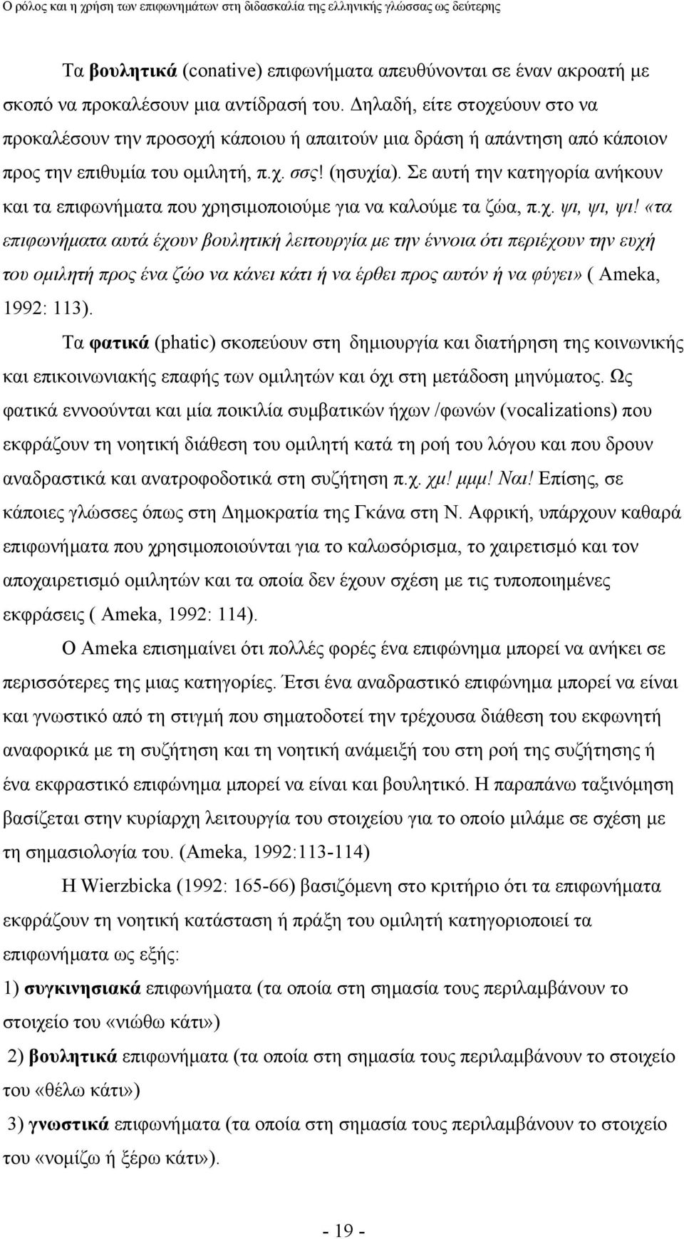 Σε αυτή την κατηγορία ανήκουν και τα επιφωνήματα που χρησιμοποιούμε για να καλούμε τα ζώα, π.χ. ψι, ψι, ψι!