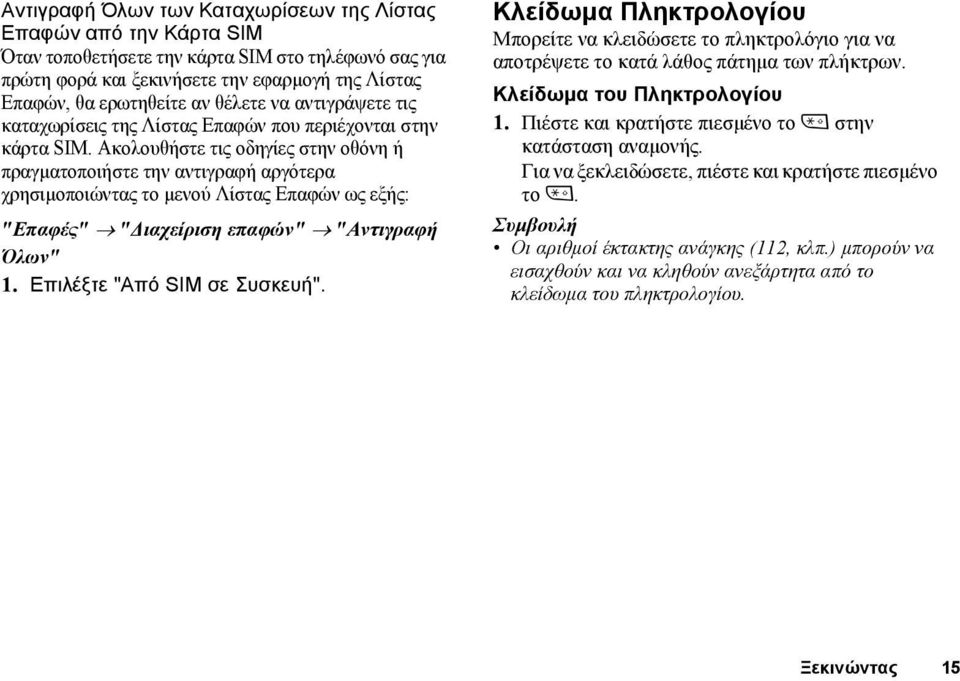 Ακολουθήστε τις οδηγίες στην οθόνη ή πραγµατοποιήστε την αντιγραφή αργότερα χρησιµοποιώντας το µενού Λίστας Επαφών ως εξής: "Επαφές" " ιαχείριση επαφών" "Αντιγραφή Όλων" 1.